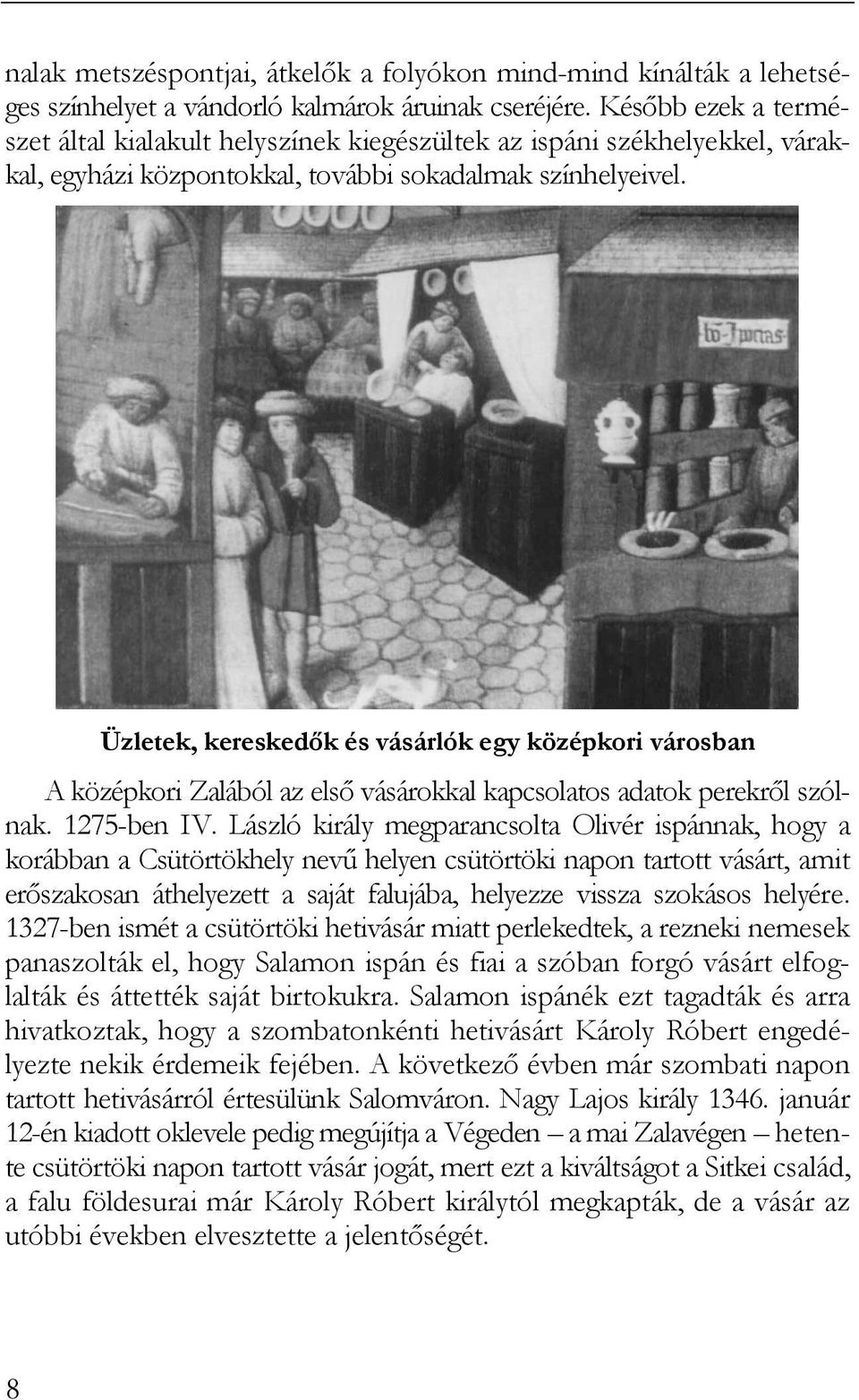 Üzletek, kereskedők és vásárlók egy középkori városban A középkori Zalából az első vásárokkal kapcsolatos adatok perekről szólnak. 1275-ben IV.
