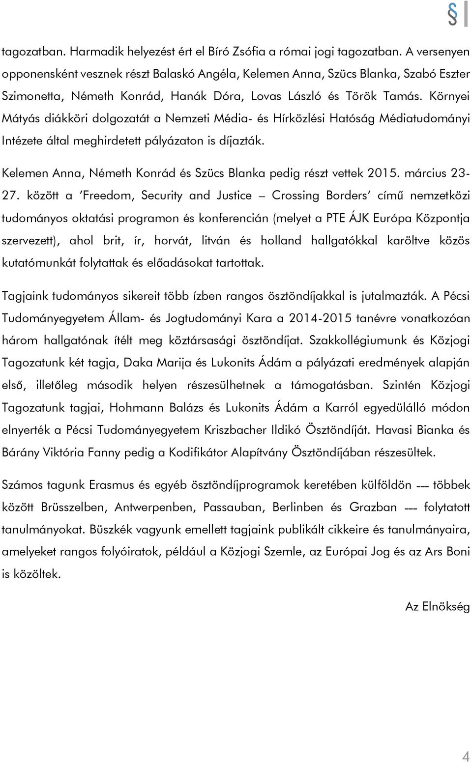 Környei Mátyás diákköri dolgozatát a Nemzeti Média- és Hírközlési Hatóság Médiatudományi Intézete által meghirdetett pályázaton is díjazták.