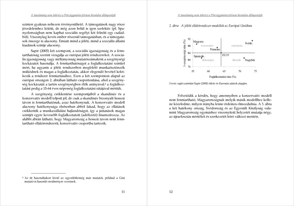 Sapir (2005) két szempont, a szociális igazságosság és a fenntarthatóság szerint vizsgálja az európai jóléti rendszereket.