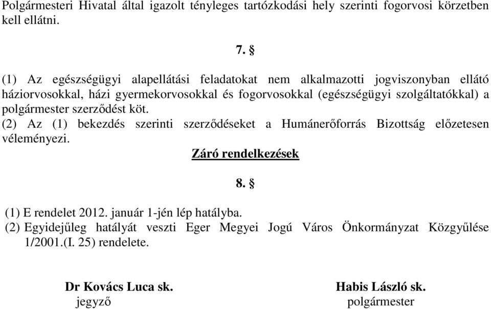 szolgáltatókkal) a polgármester szerződést köt. (2) Az (1) bekezdés szerinti szerződéseket a Humánerőforrás Bizottság előzetesen véleményezi.