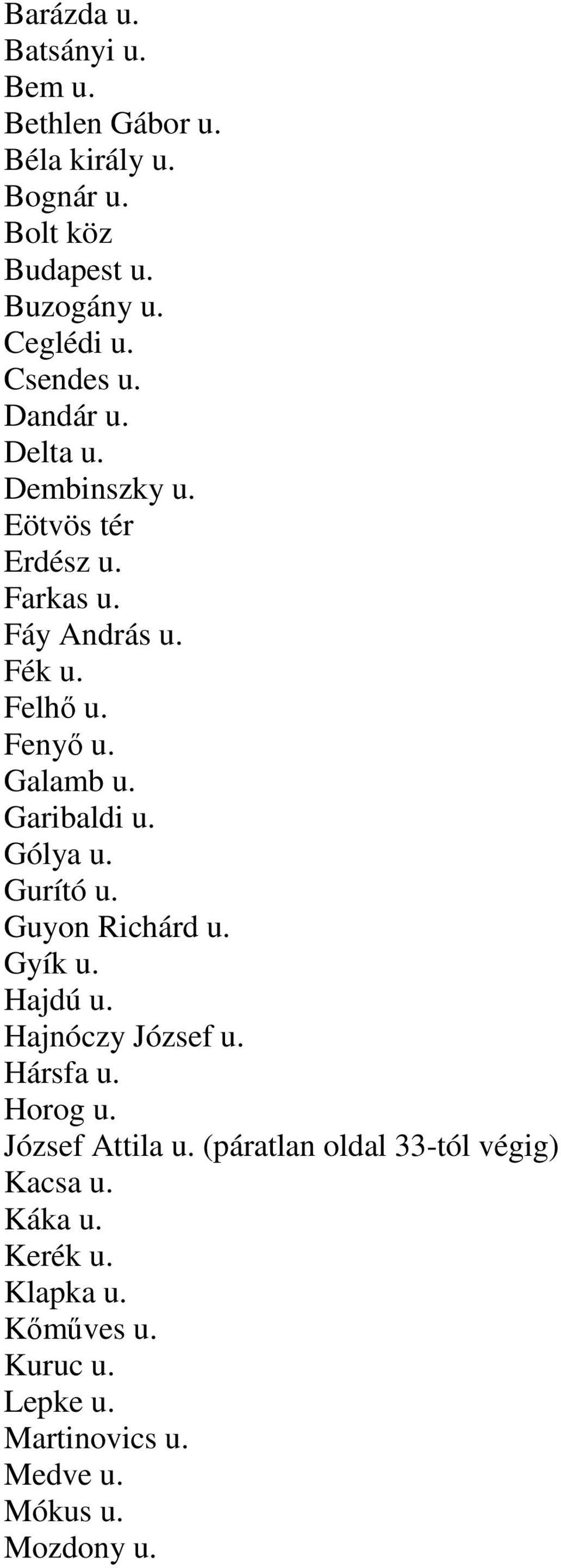 Garibaldi u. Gólya u. Gurító u. Guyon Richárd u. Gyík u. Hajdú u. Hajnóczy József u. Hársfa u. Horog u. József Attila u.