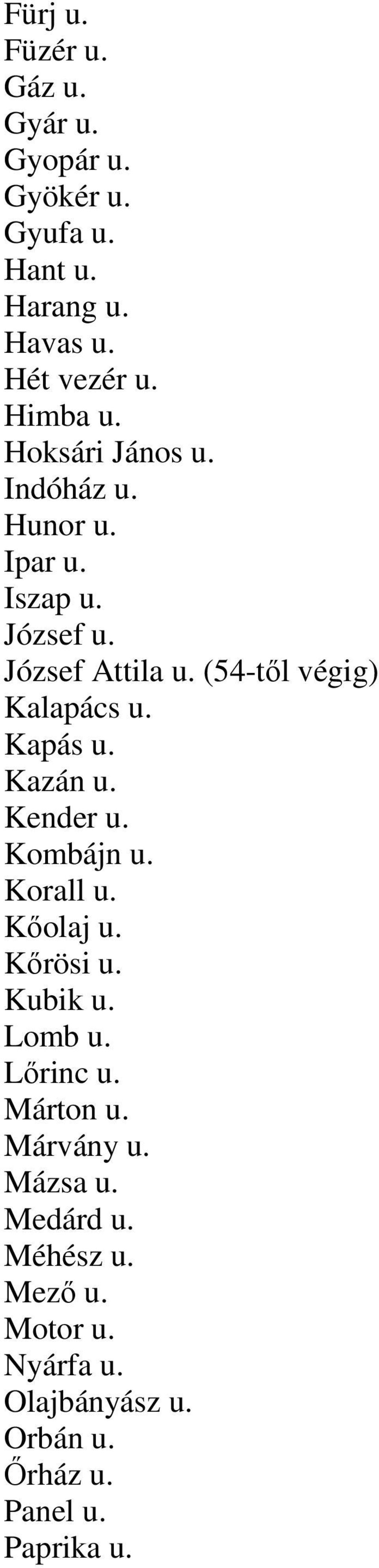 Kapás u. Kazán u. Kender u. Kombájn u. Korall u. Kőolaj u. Kőrösi u. Kubik u. Lomb u. Lőrinc u. Márton u.