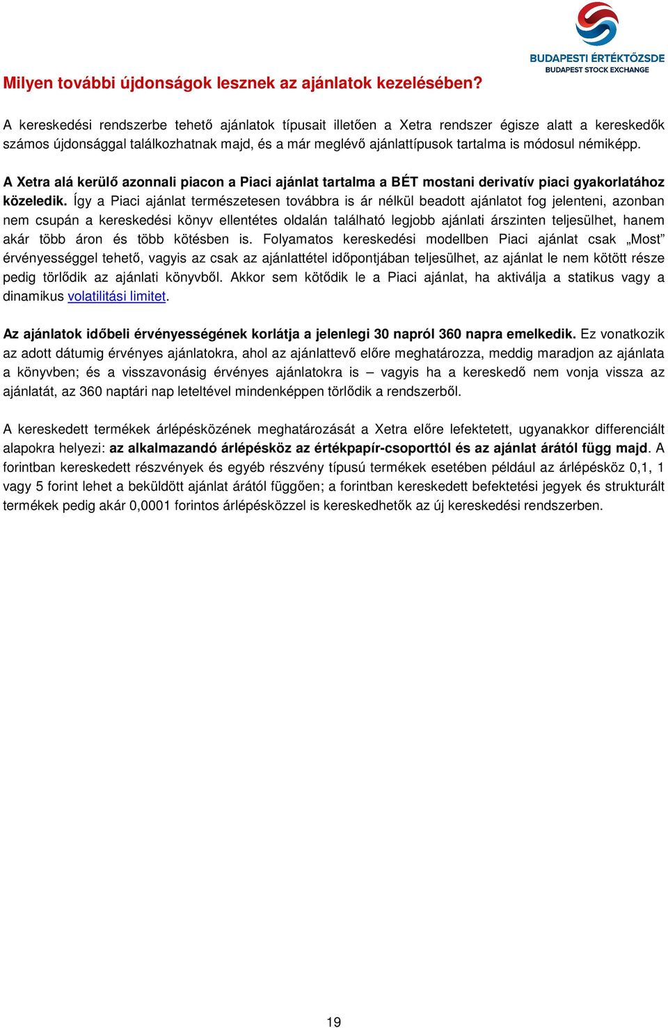 némiképp. A Xetra alá kerülő azonnali piacon a Piaci ajánlat tartalma a BÉT mostani derivatív piaci gyakorlatához közeledik.