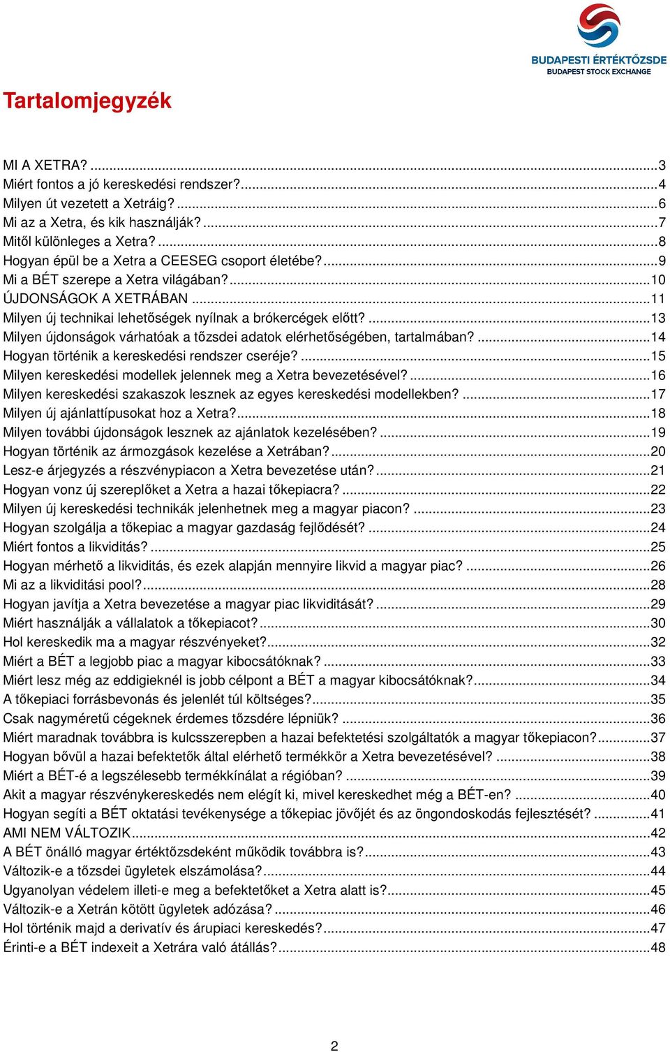 ... 13 Milyen újdonságok várhatóak a tőzsdei adatok elérhetőségében, tartalmában?... 14 Hogyan történik a kereskedési rendszer cseréje?