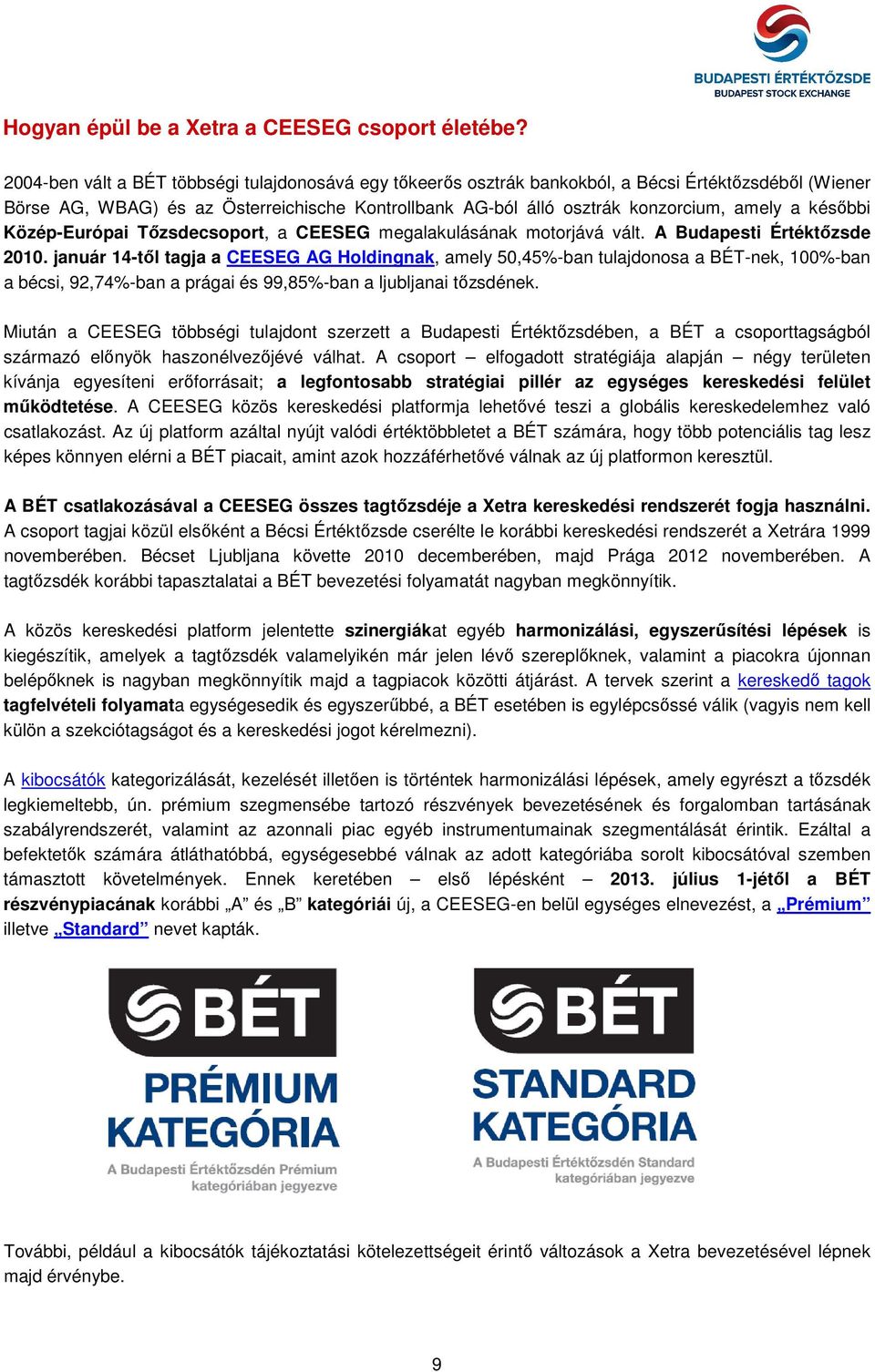 későbbi Közép-Európai Tőzsdecsoport, a CEESEG megalakulásának motorjává vált. A Budapesti Értéktőzsde 2010.