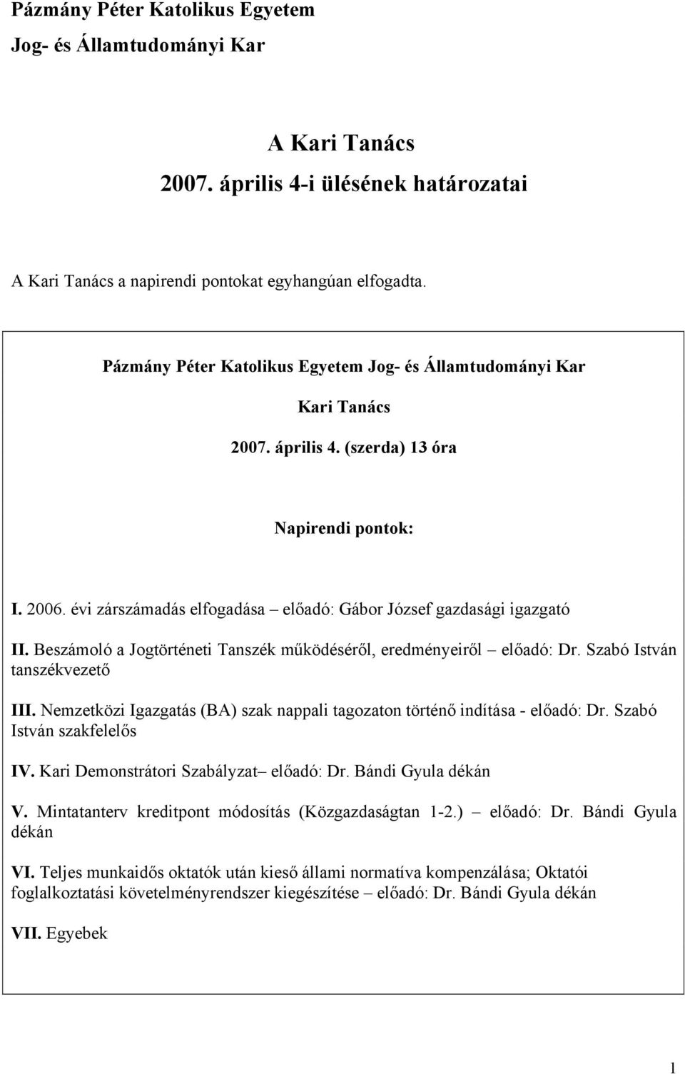 évi zárszámadás elfogadása előadó: Gábor József gazdasági igazgató II. Beszámoló a Jogtörténeti Tanszék működéséről, eredményeiről előadó: Dr. Szabó István tanszékvezető III.