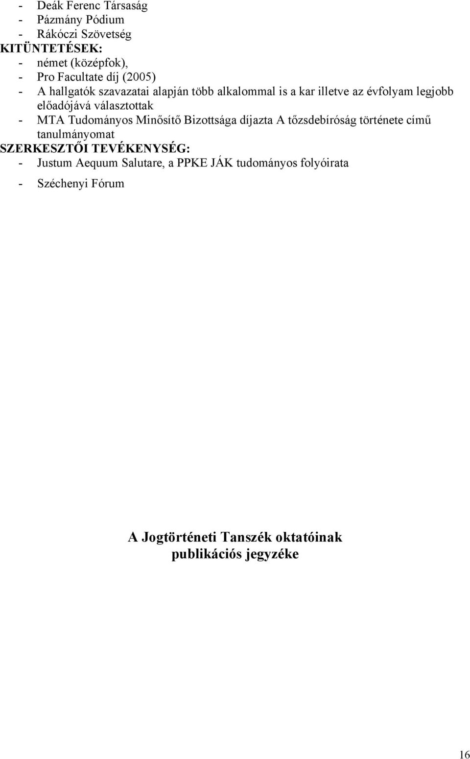 MTA Tudományos Minősítő Bizottsága díjazta A tőzsdebíróság története című tanulmányomat SZERKESZTŐI TEVÉKENYSÉG: -