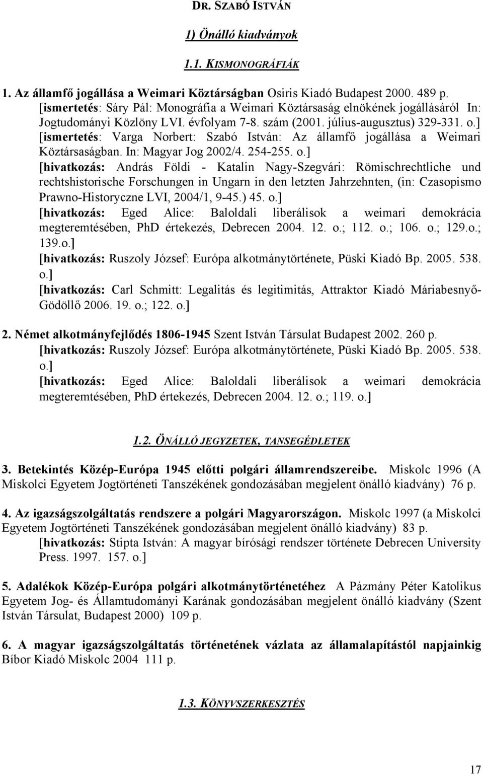 ] [ismertetés: Varga Norbert: Szabó István: Az államfő jogállása a Weimari Köztársaságban. In: Magyar Jog 2002/4. 254-255. o.