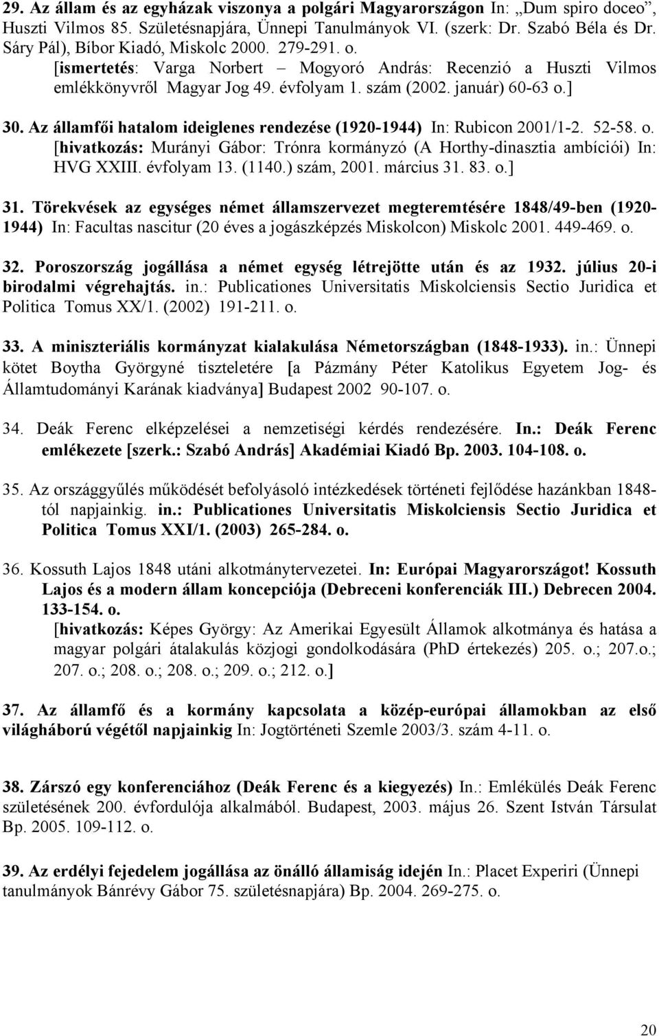 Az államfői hatalom ideiglenes rendezése (1920-1944) In: Rubicon 2001/1-2. 52-58. o. [hivatkozás: Murányi Gábor: Trónra kormányzó (A Horthy-dinasztia ambíciói) In: HVG XXIII. évfolyam 13. (1140.