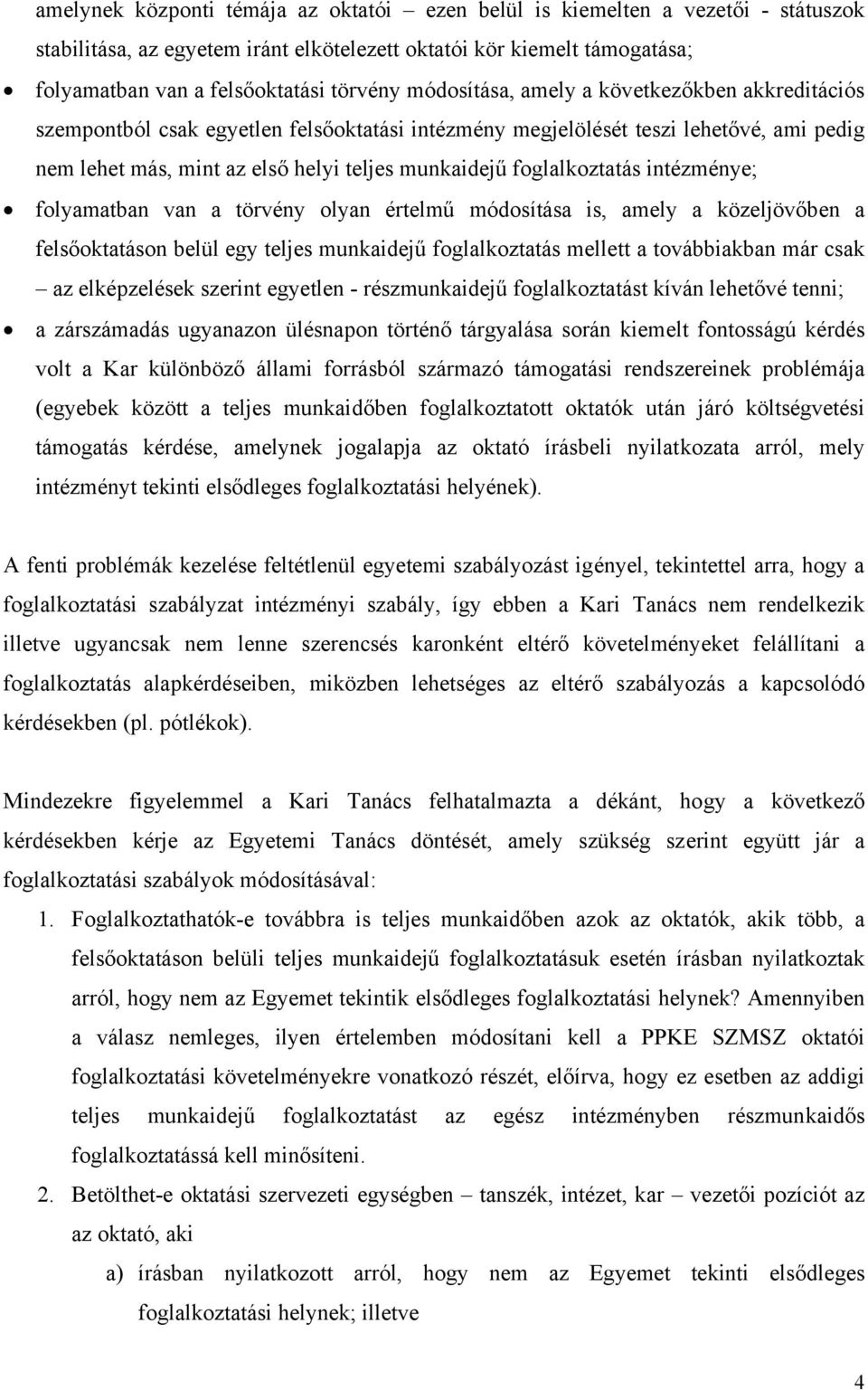 foglalkoztatás intézménye; folyamatban van a törvény olyan értelmű módosítása is, amely a közeljövőben a felsőoktatáson belül egy teljes munkaidejű foglalkoztatás mellett a továbbiakban már csak az