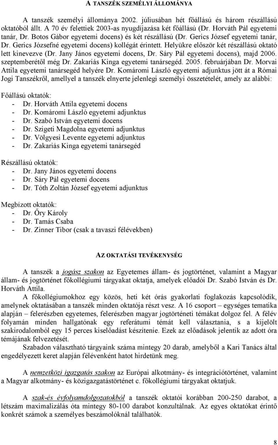 Helyükre először két részállású oktató lett kinevezve (Dr. Jany János egyetemi docens, Dr. Sáry Pál egyetemi docens), majd 2006. szeptemberétől még Dr. Zakariás Kinga egyetemi tanársegéd. 2005.