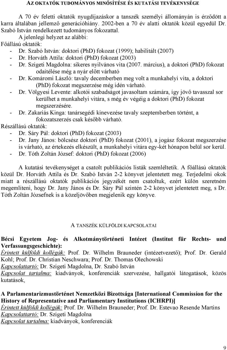 Szabó István: doktori (PhD) fokozat (1999); habilitált (2007) - Dr. Horváth Attila: doktori (PhD) fokozat (2003) - Dr. Szigeti Magdolna: sikeres nyilvános vita (2007.