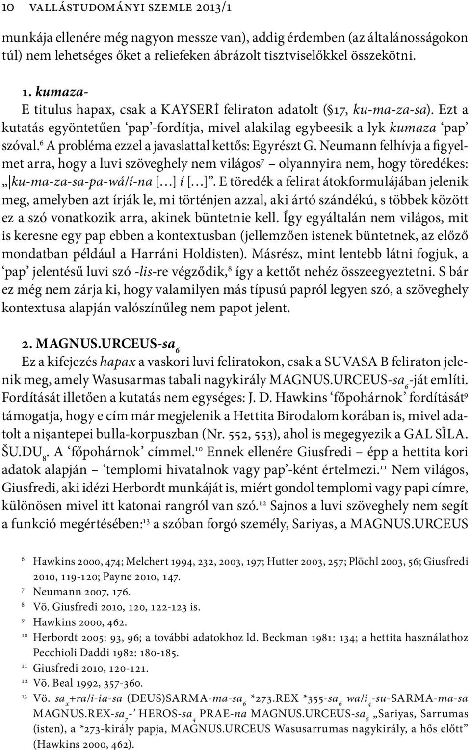 6 A probléma ezzel a javaslattal kettős: Egyrészt G. Neumann felhívja a figyelmet arra, hogy a luvi szöveghely nem világos 7 olyannyira nem, hogy töredékes: ku-ma-za-sa-pa-wá/í-na [ ] í [ ].