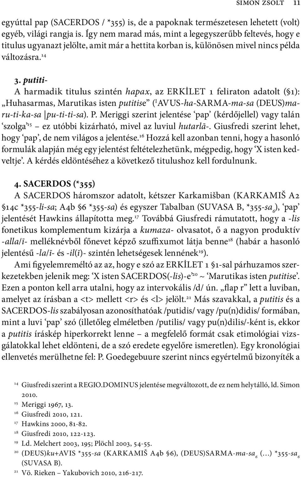 putiti- A harmadik titulus szintén hapax, az ERKİLET 1 feliraton adatolt ( 1): Huhasarmas, Marutikas isten putitise ( I AVUS-ha-SARMA-ma-sa (DEUS)maru-ti-ka-sa pu-ti-ti-sa). P.