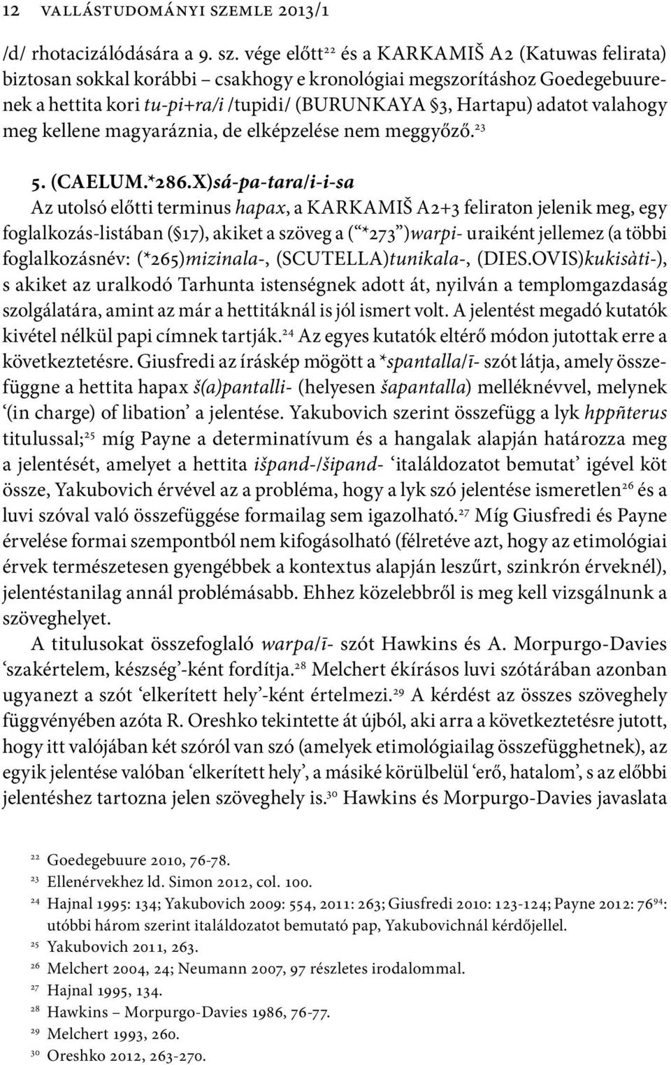 vége előtt 22 és a KARKAMIŠ A2 (Katuwas felirata) biztosan sokkal korábbi csakhogy e kronológiai megszorításhoz Goedegebuurenek a hettita kori tu-pi+ra/i /tupidi/ (BURUNKAYA 3, Hartapu) adatot