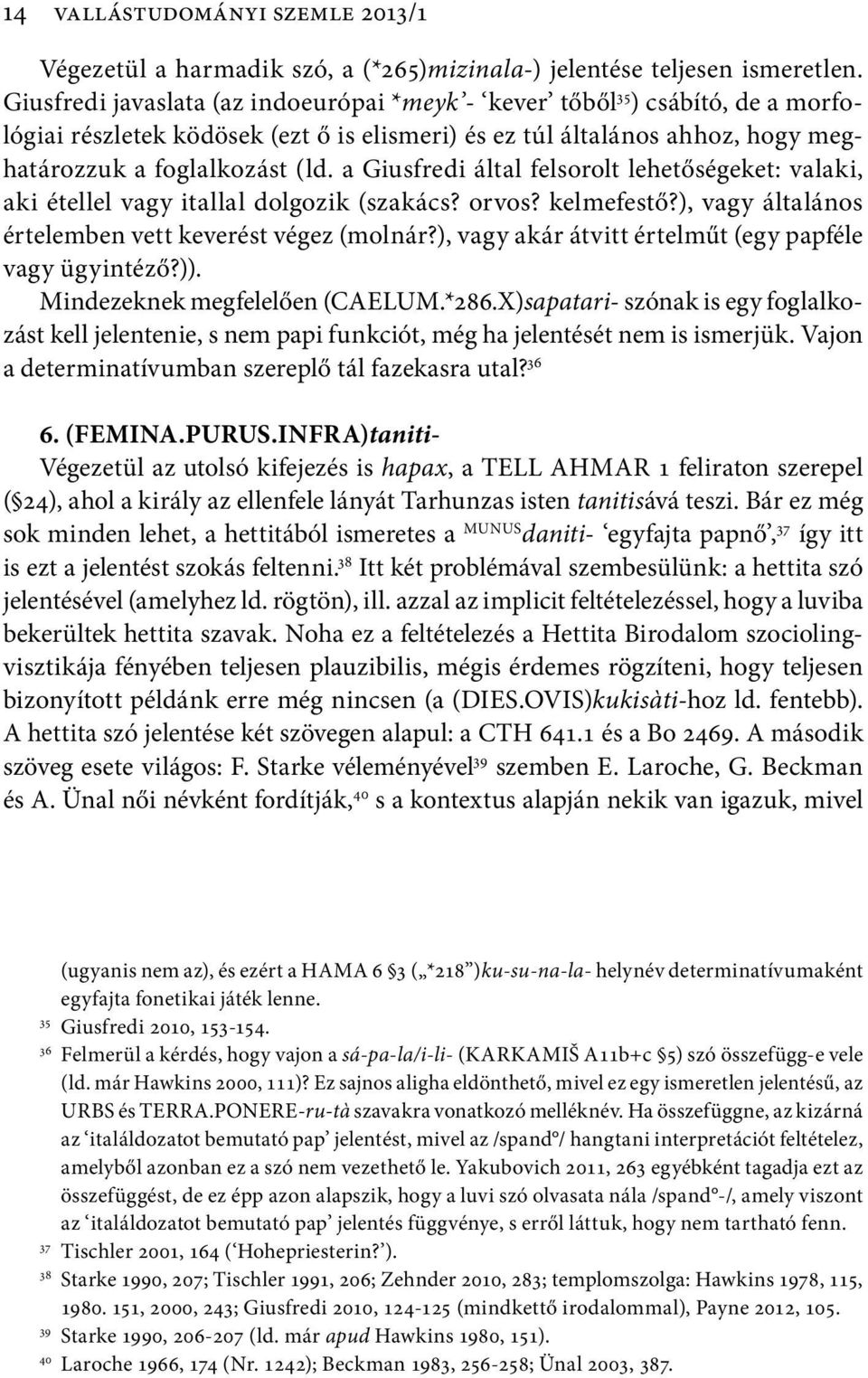 a Giusfredi által felsorolt lehetőségeket: valaki, aki étellel vagy itallal dolgozik (szakács? orvos? kelmefestő?), vagy általános értelemben vett keverést végez (molnár?