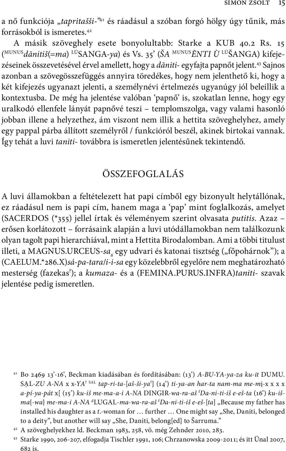 43 Sajnos azonban a szövegösszefüggés annyira töredékes, hogy nem jelenthető ki, hogy a két kifejezés ugyanazt jelenti, a személynévi értelmezés ugyanúgy jól beleillik a kontextusba.