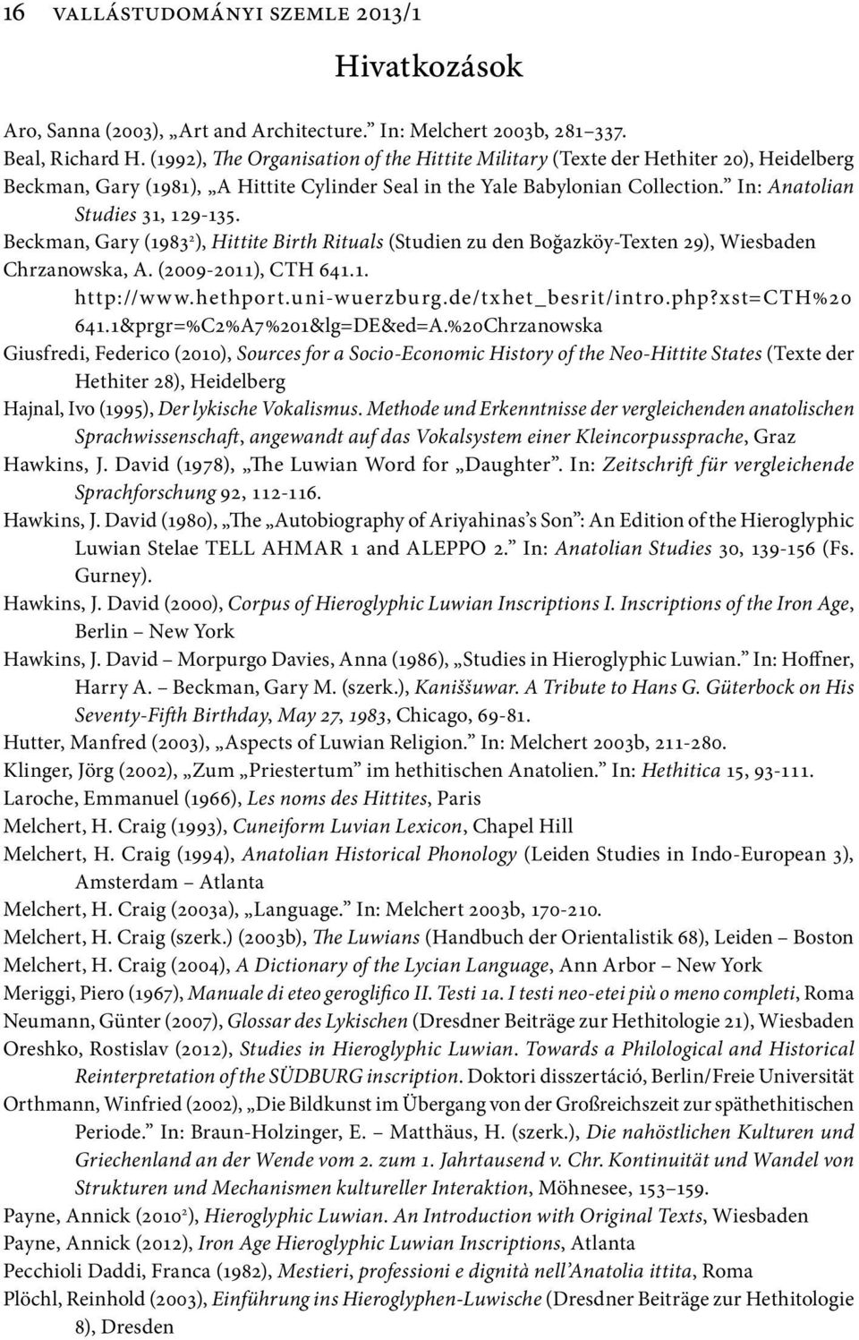 Beckman, Gary (1983 2 ), Hittite Birth Rituals (Studien zu den Boğazköy-Texten 29), Wiesbaden Chrzanowska, A. (2009-2011), CTH 641.1. http://www.hethport.uni-wuerzburg.de/txhet_besrit/intro.php?