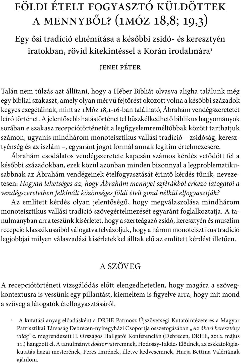 olvasva aligha találunk még egy bibliai szakaszt, amely olyan mérvű fejtörést okozott volna a későbbi századok kegyes exegétáinak, mint az 1Móz 18,1-16-ban található, Ábrahám vendégszeretetét leíró