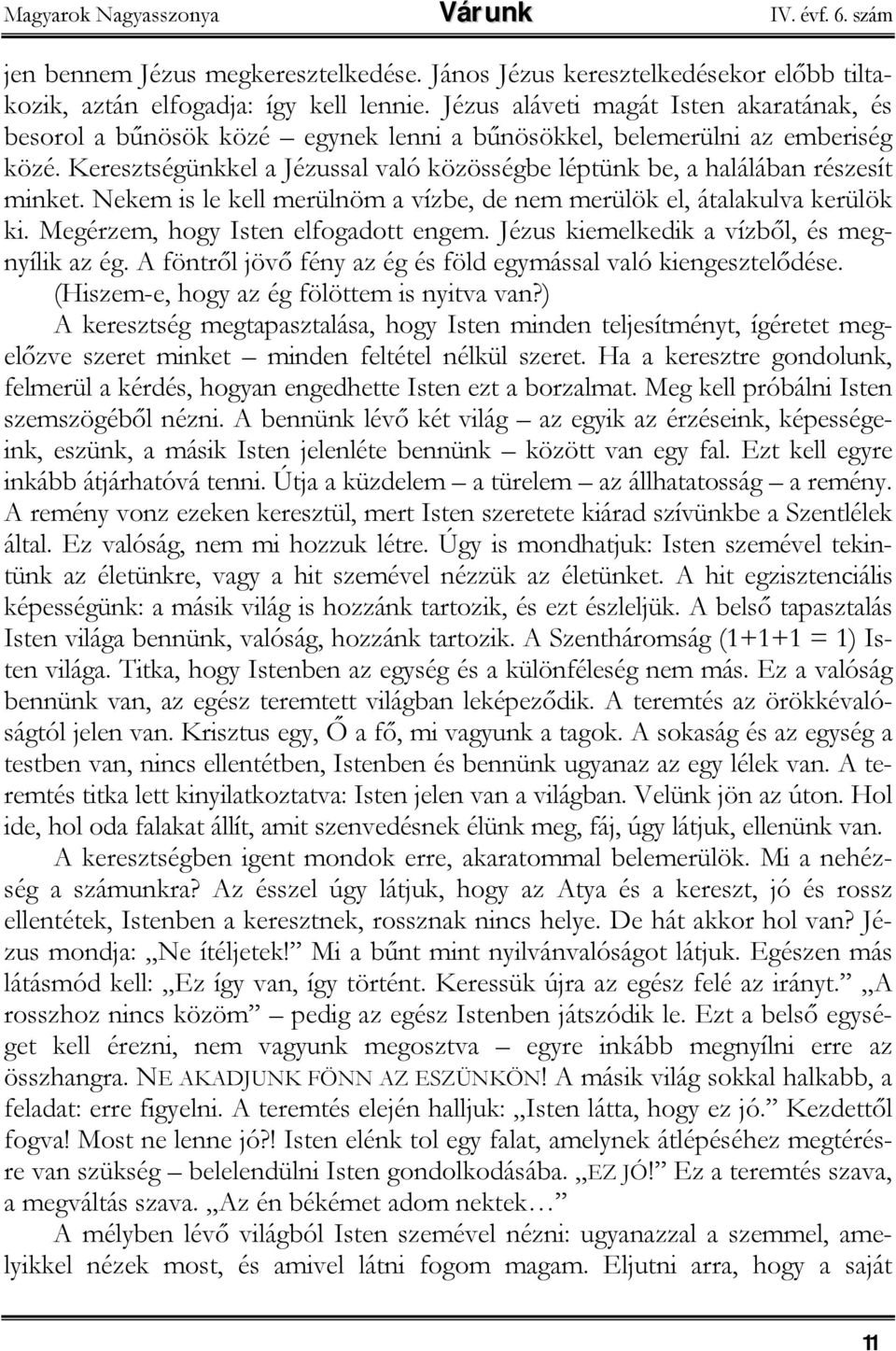 Keresztségünkkel a Jézussal való közösségbe léptünk be, a halálában részesít minket. Nekem is le kell merülnöm a vízbe, de nem merülök el, átalakulva kerülök ki. Megérzem, hogy Isten elfogadott engem.