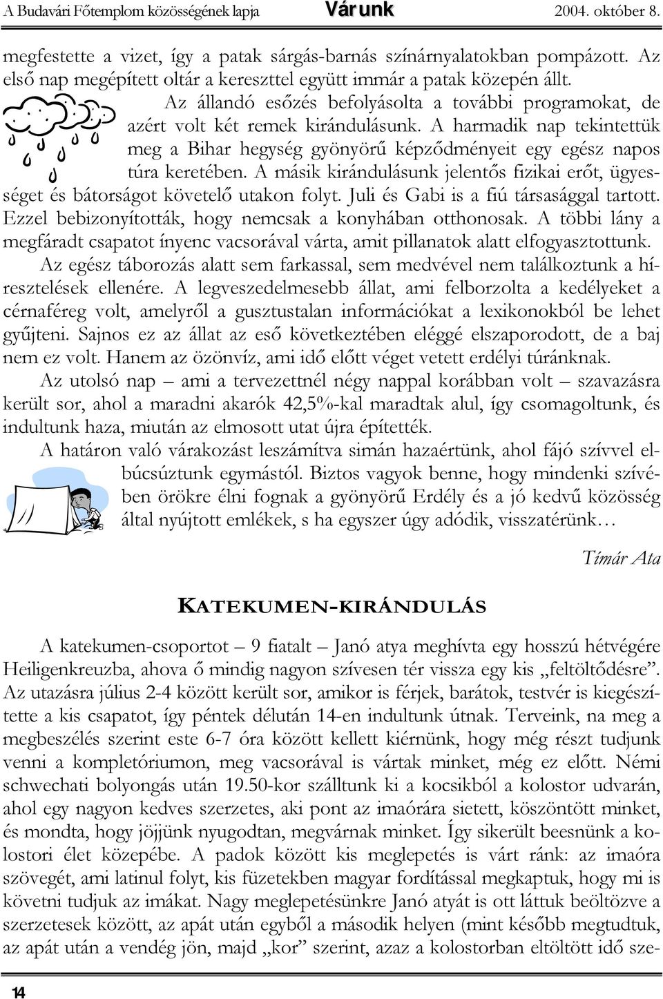 A harmadik nap tekintettük meg a Bihar hegység gyönyörű képződményeit egy egész napos túra keretében. A másik kirándulásunk jelentős fizikai erőt, ügyességet és bátorságot követelő utakon folyt.