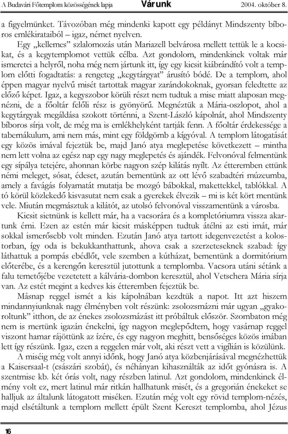 Azt gondolom, mindenkinek voltak már ismeretei a helyről, noha még nem jártunk itt, így egy kicsit kiábrándító volt a templom előtti fogadtatás: a rengeteg kegytárgyat árusító bódé.