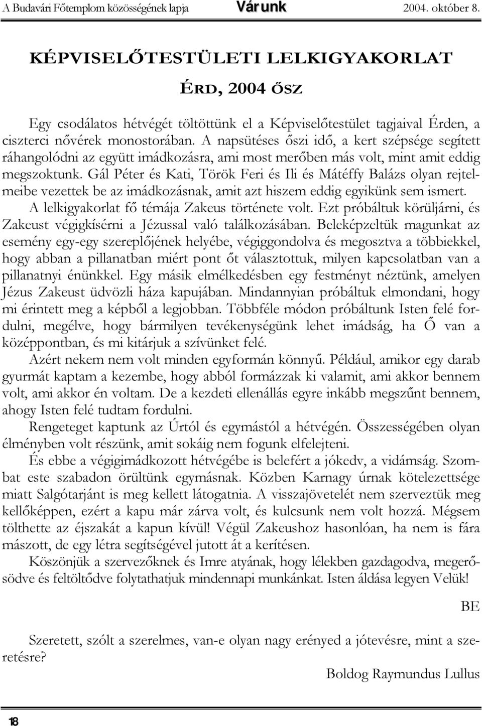 A napsütéses őszi idő, a kert szépsége segített ráhangolódni az együtt imádkozásra, ami most merőben más volt, mint amit eddig megszoktunk.