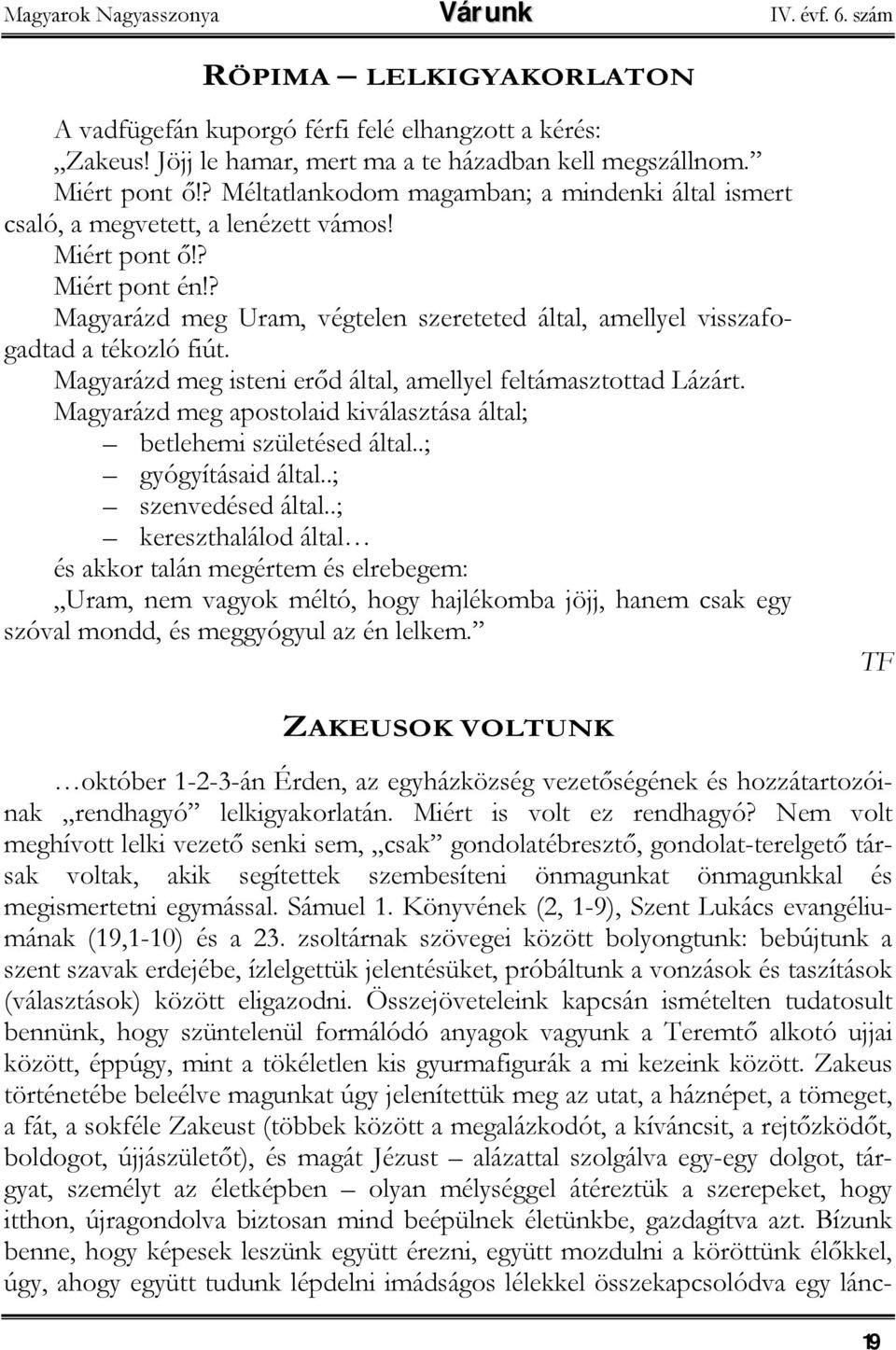 ? Magyarázd meg Uram, végtelen szereteted által, amellyel visszafogadtad a tékozló fiút. Magyarázd meg isteni erőd által, amellyel feltámasztottad Lázárt.