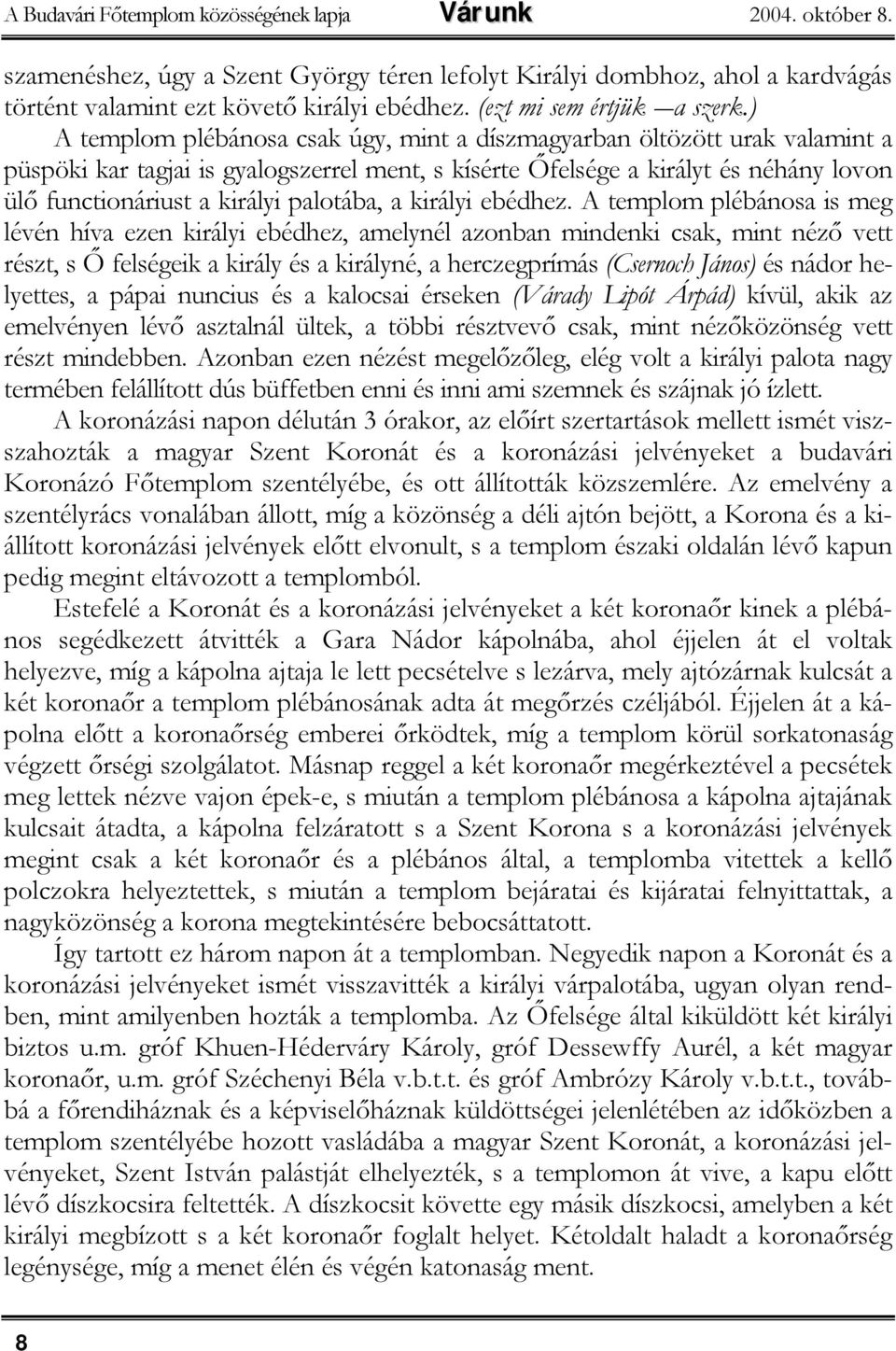 ) A templom plébánosa csak úgy, mint a díszmagyarban öltözött urak valamint a püspöki kar tagjai is gyalogszerrel ment, s kísérte Őfelsége a királyt és néhány lovon ülő functionáriust a királyi