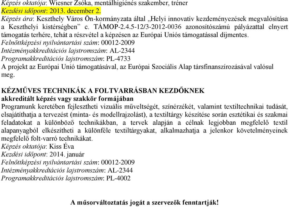 5-12/3-2012-0036 azonosítószámú pályázattal elnyert támogatás terhére, tehát a részvétel a képzésen az Európai Uniós támogatással díjmentes.