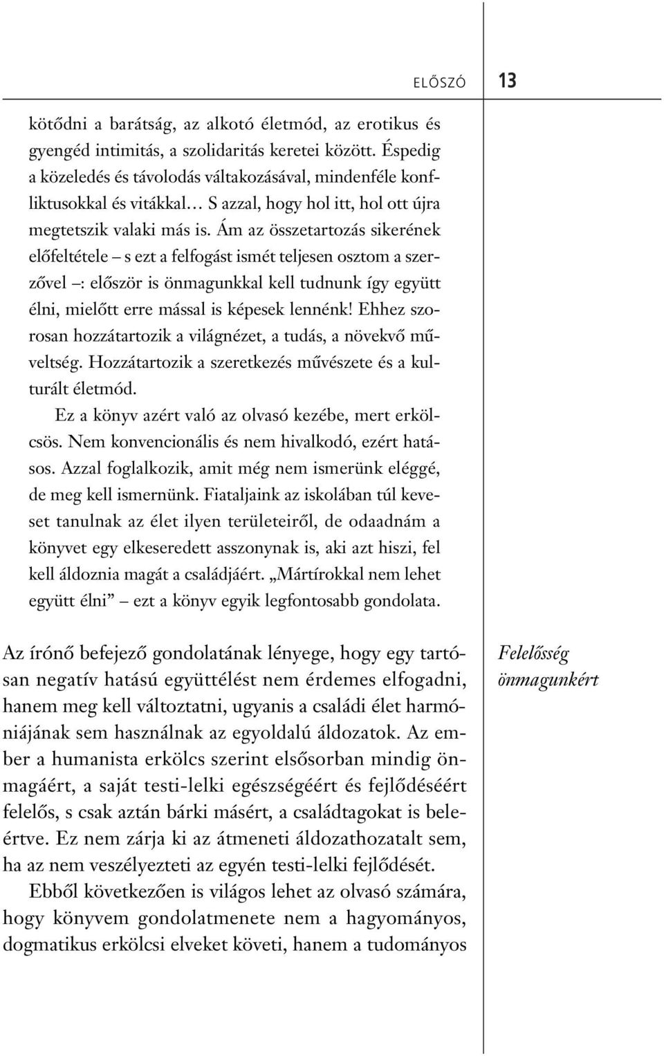 Ám az összetartozás sikerének elôfeltétele s ezt a felfogást ismét teljesen osztom a szer - zôvel : elôször is önmagunkkal kell tudnunk így együtt élni, mielôtt erre mással is képesek lennénk!