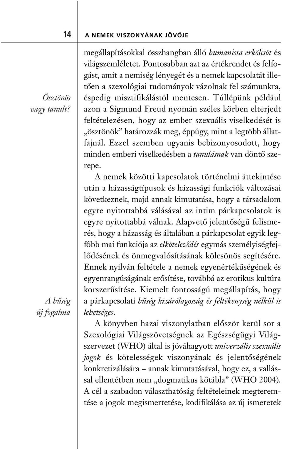 Túllépünk például azon a Sigmund Freud nyomán széles körben elterjedt feltételezésen, hogy az ember szexuális viselkedését is ösztönök határozzák meg, éppúgy, mint a legtöbb állatfajnál.