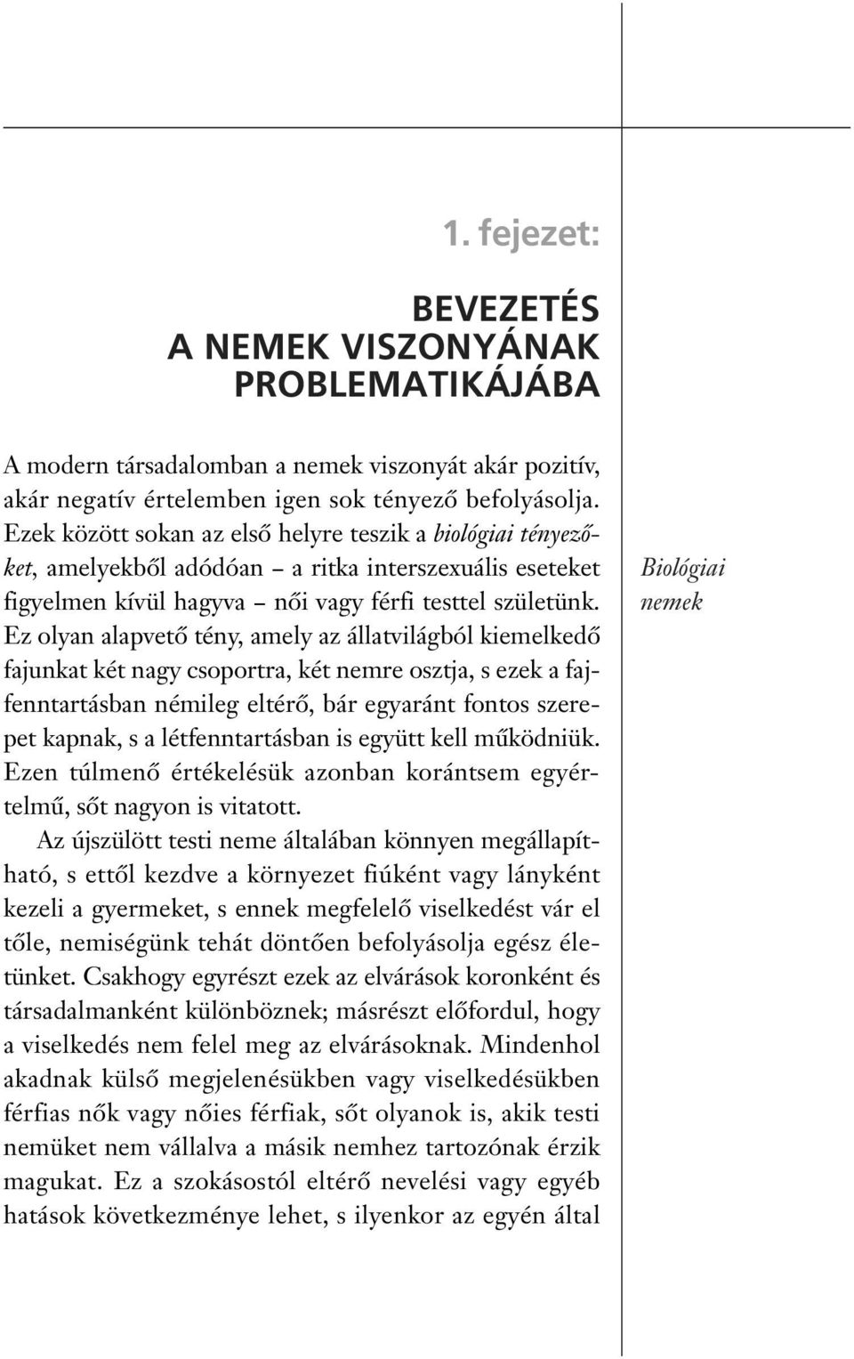 Ez olyan alapvetô tény, amely az állatvilágból kiemelkedô fajunkat két nagy csoportra, két nemre osztja, s ezek a fajfenntartásban némileg eltérô, bár egyaránt fontos szerepet kapnak, s a