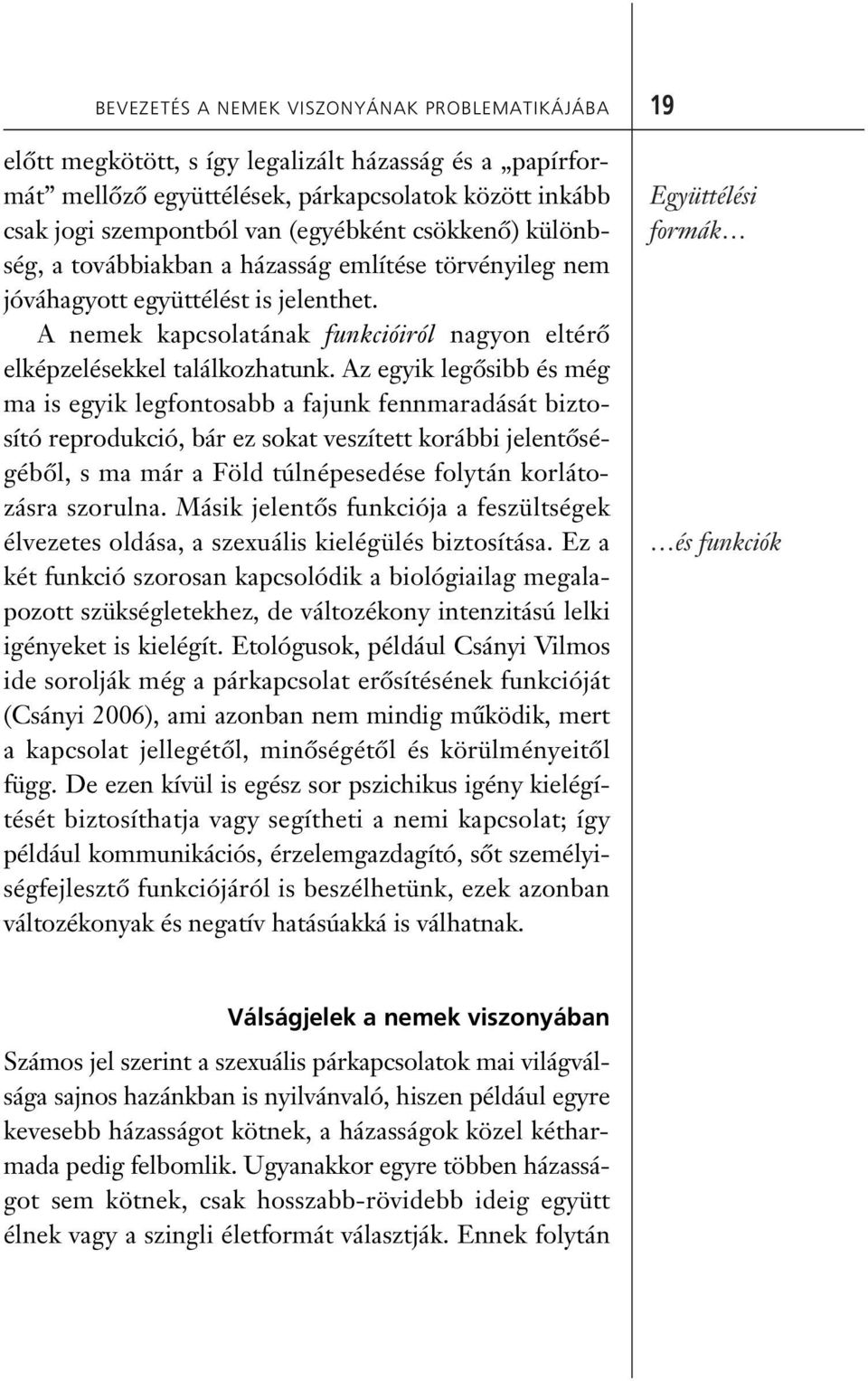 Az egyik legôsibb és még ma is egyik legfontosabb a fajunk fennmaradását biztosító reprodukció, bár ez sokat veszített korábbi jelentôségébôl, s ma már a Föld túlnépesedése folytán korlátozásra