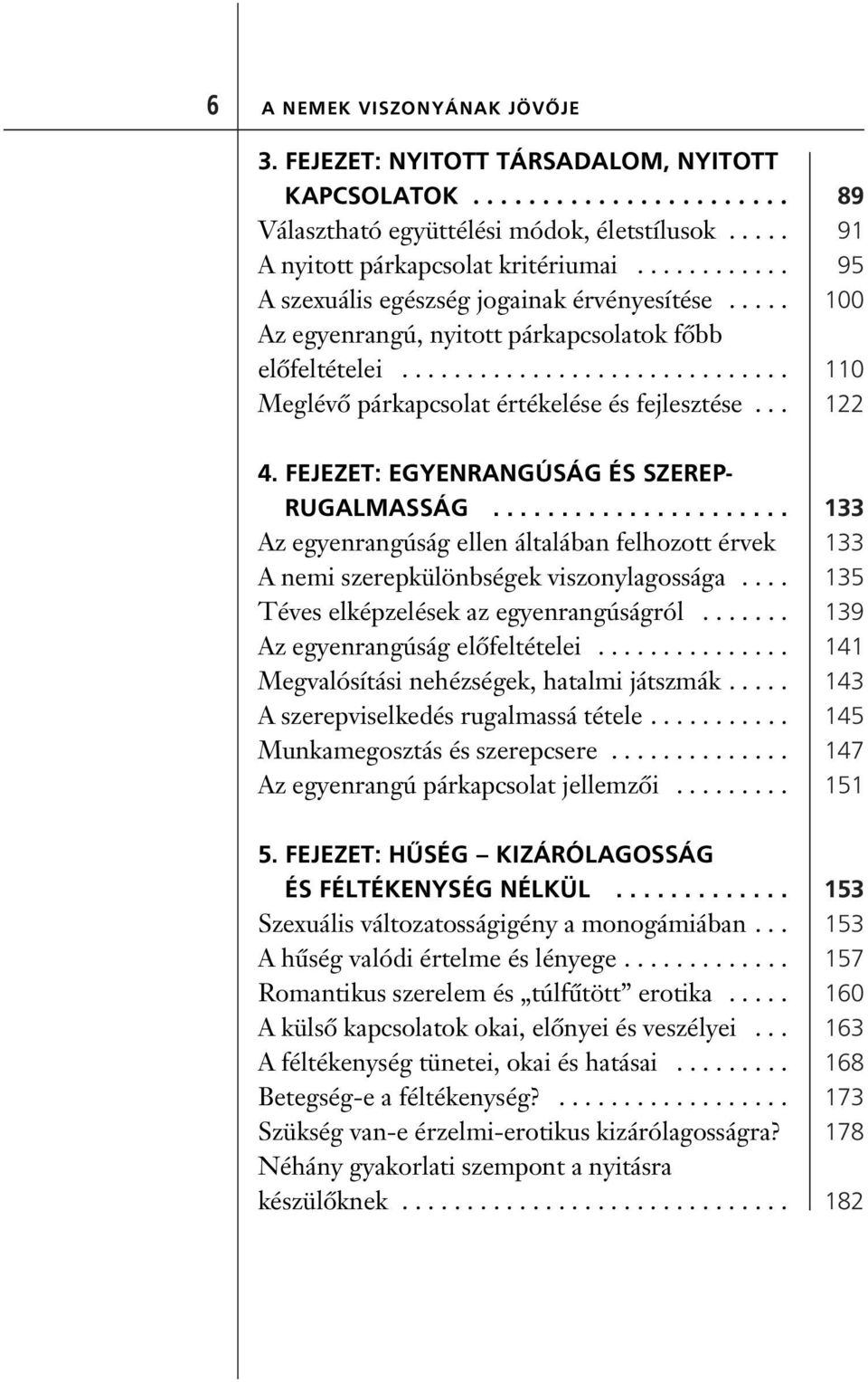 FEJEZET: EGYENRANGÚSÁG ÉS SZEREP- RUGALMASSÁG...................... Az egyenrangúság ellen általában felhozott érvek A nemi szerepkülönbségek viszonylagossága.... Téves elképzelések az egyenrangúságról.