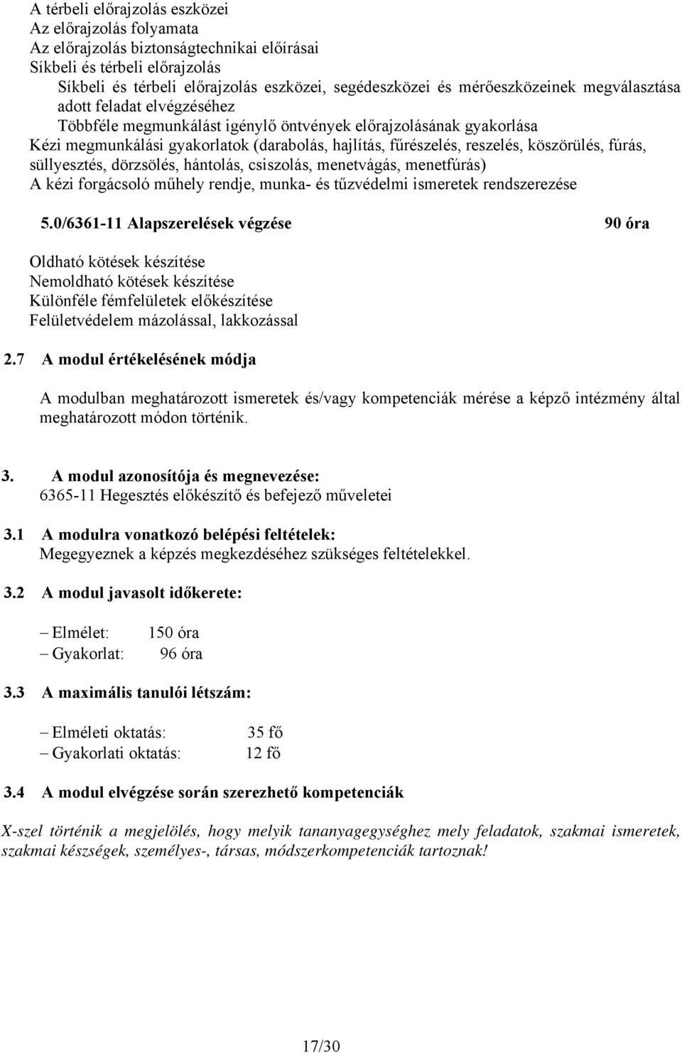 köszörülés, fúrás, süllyesztés, dörzsölés, hántolás, csiszolás, menetvágás, menetfúrás) A kézi forgácsoló műhely rendje, munka- és tűzvédelmi ismeretek rendszerezése 5.