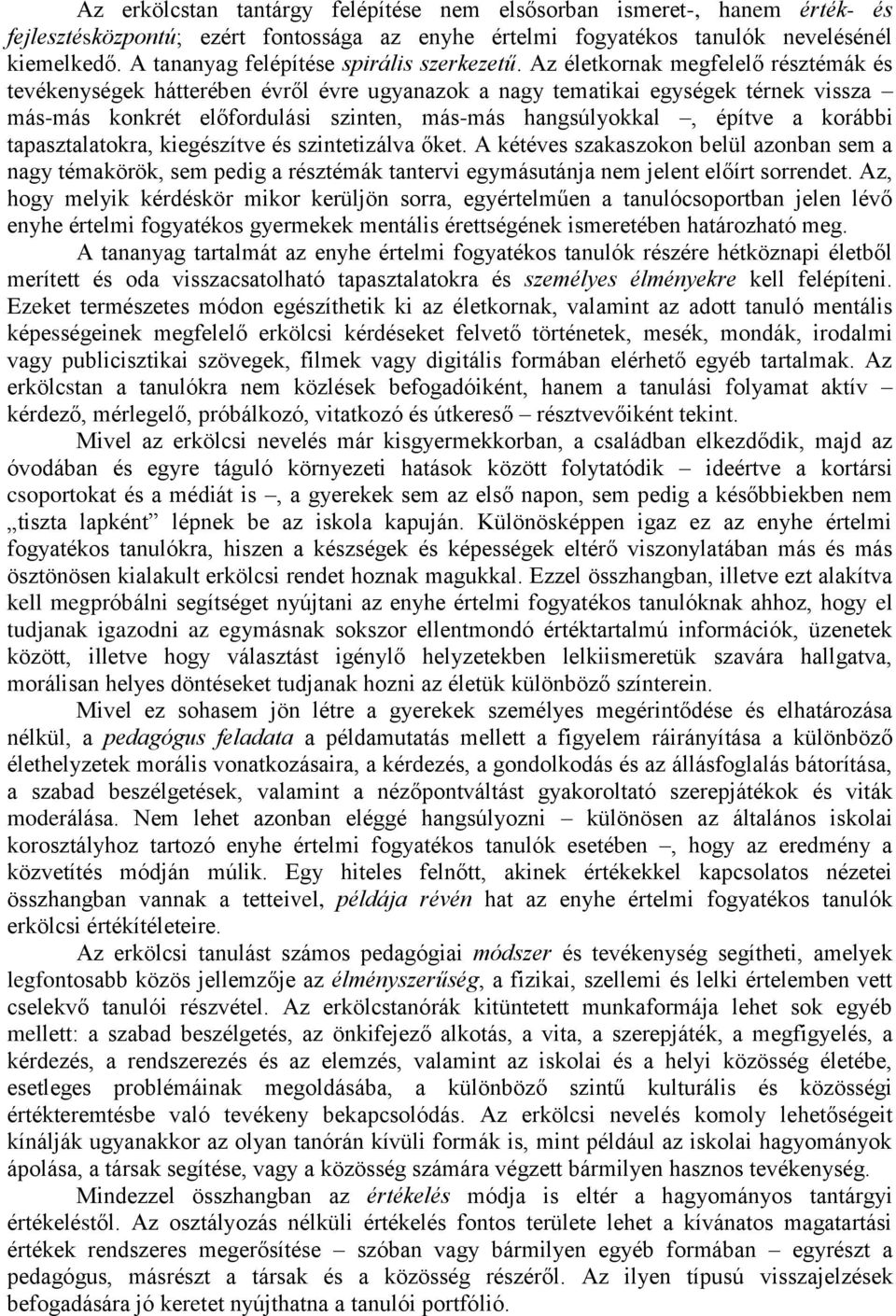 Az életkornak megfelelő résztémák és tevékenységek hátterében évről évre ugyanazok a nagy tematikai egységek térnek vissza más-más konkrét előfordulási szinten, más-más hangsúlyokkal, építve a