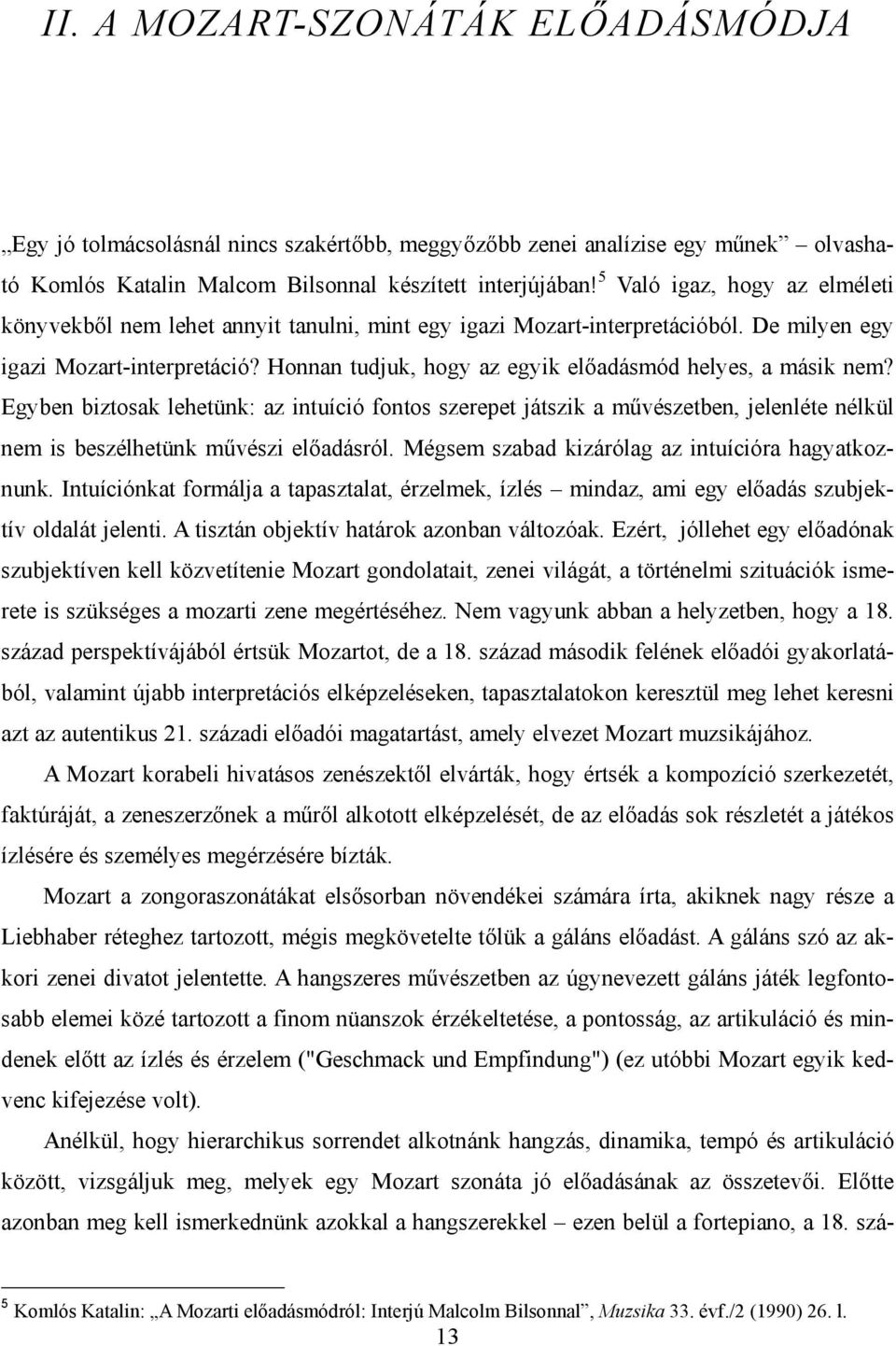 Honnan tudjuk, hogy az egyik előadásmód helyes, a másik nem? Egyben biztosak lehetünk: az intuíció fontos szerepet játszik a művészetben, jelenléte nélkül nem is beszélhetünk művészi előadásról.