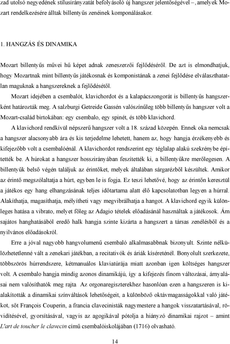 De azt is elmondhatjuk, hogy Mozartnak mint billentyűs játékosnak és komponistának a zenei fejlődése elválaszthatatlan maguknak a hangszereknek a fejlődésétől.