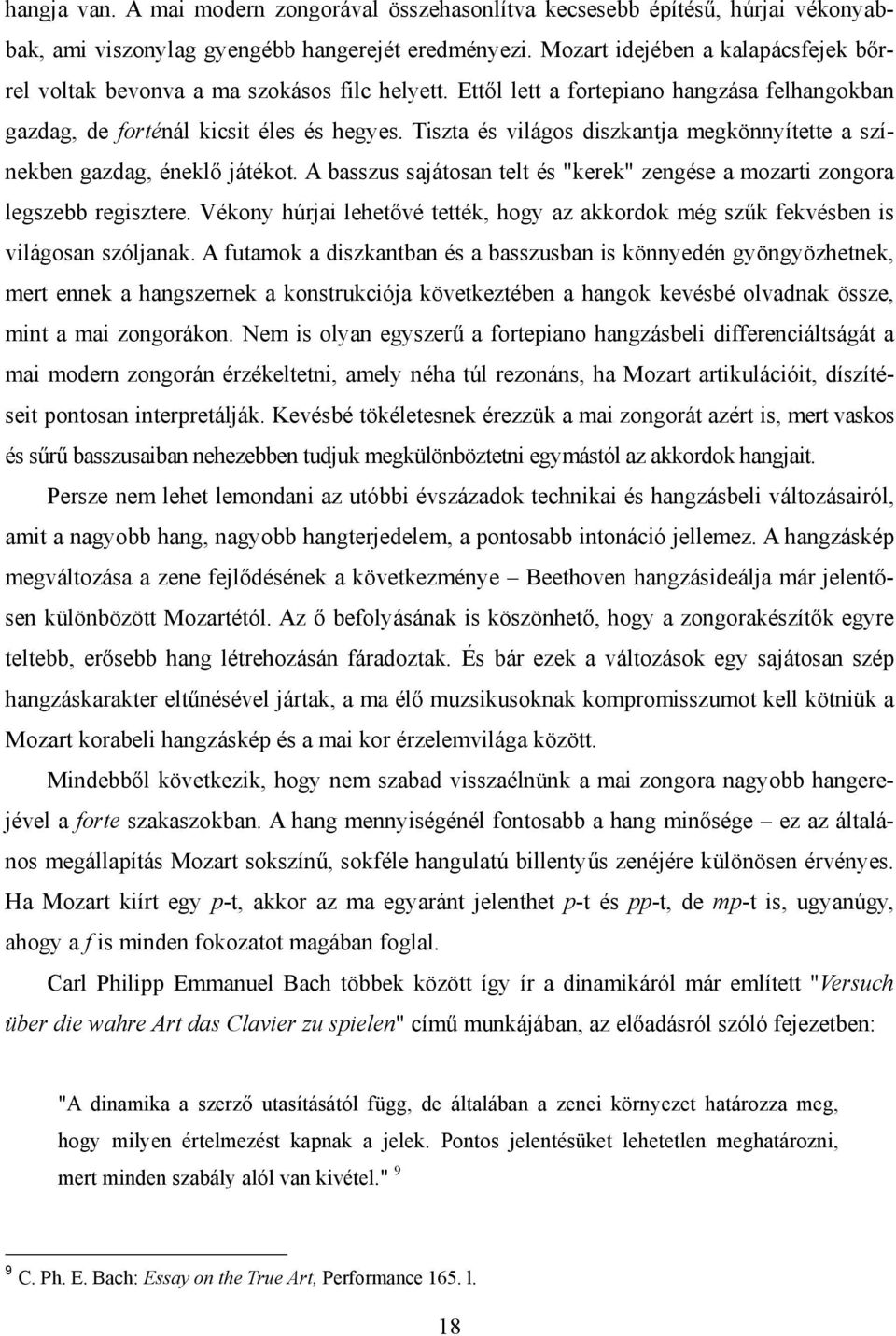 Tiszta és világos diszkantja megkönnyítette a színekben gazdag, éneklő játékot. A basszus sajátosan telt és "kerek" zengése a mozarti zongora legszebb regisztere.