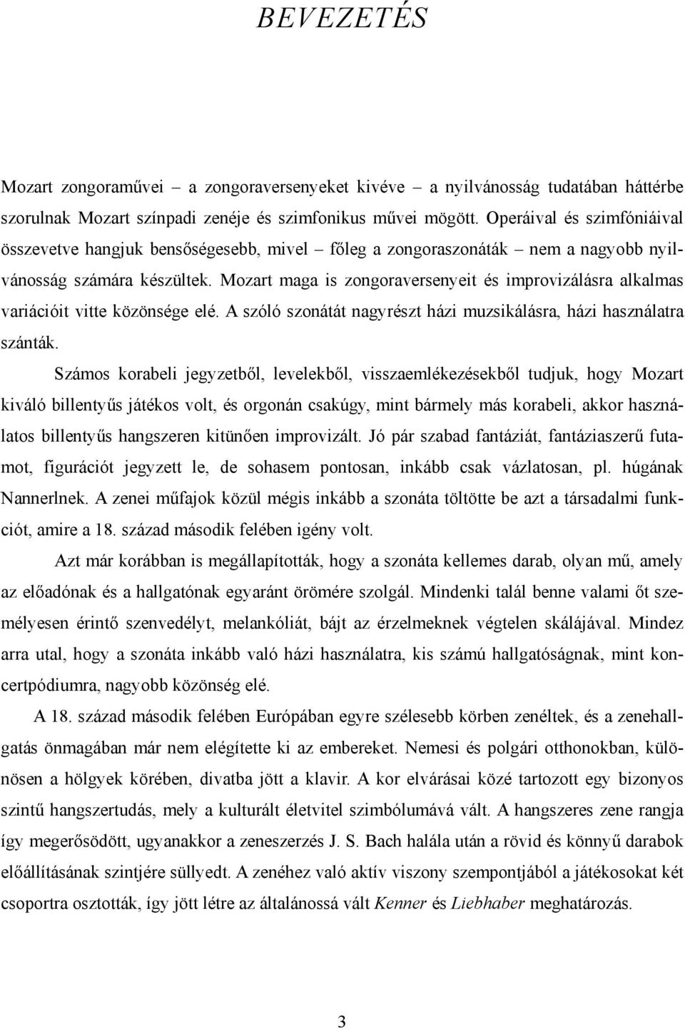 Mozart maga is zongoraversenyeit és improvizálásra alkalmas variációit vitte közönsége elé. A szóló szonátát nagyrészt házi muzsikálásra, házi használatra szánták.