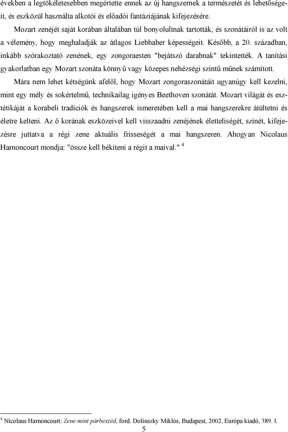 században, inkább szórakoztató zenének, egy zongoraesten "bejátszó darabnak" tekintették. A tanítási gyakorlatban egy Mozart szonáta könnyű vagy közepes nehézségi szintű műnek számított.