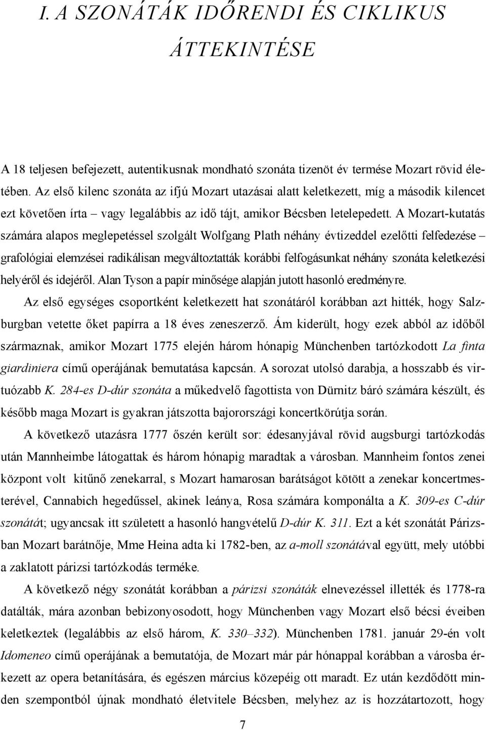 A Mozart-kutatás számára alapos meglepetéssel szolgált Wolfgang Plath néhány évtizeddel ezelőtti felfedezése grafológiai elemzései radikálisan megváltoztatták korábbi felfogásunkat néhány szonáta