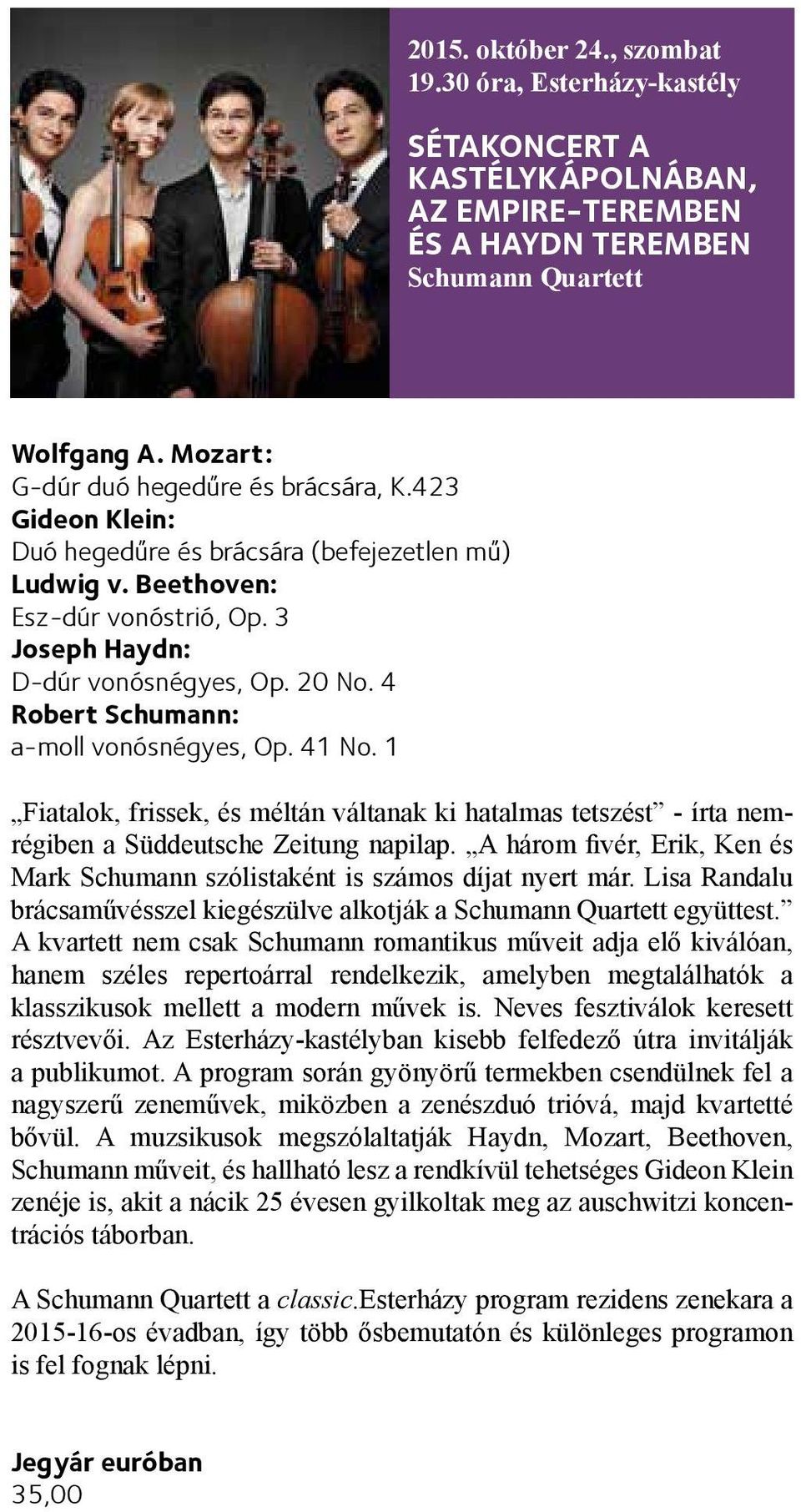 1 Fiatalok, frissek, és méltán váltanak ki hatalmas tetszést - írta nemrégiben a Süddeutsche Zeitung napilap. A három fivér, Erik, Ken és Mark Schumann szólistaként is számos díjat nyert már.