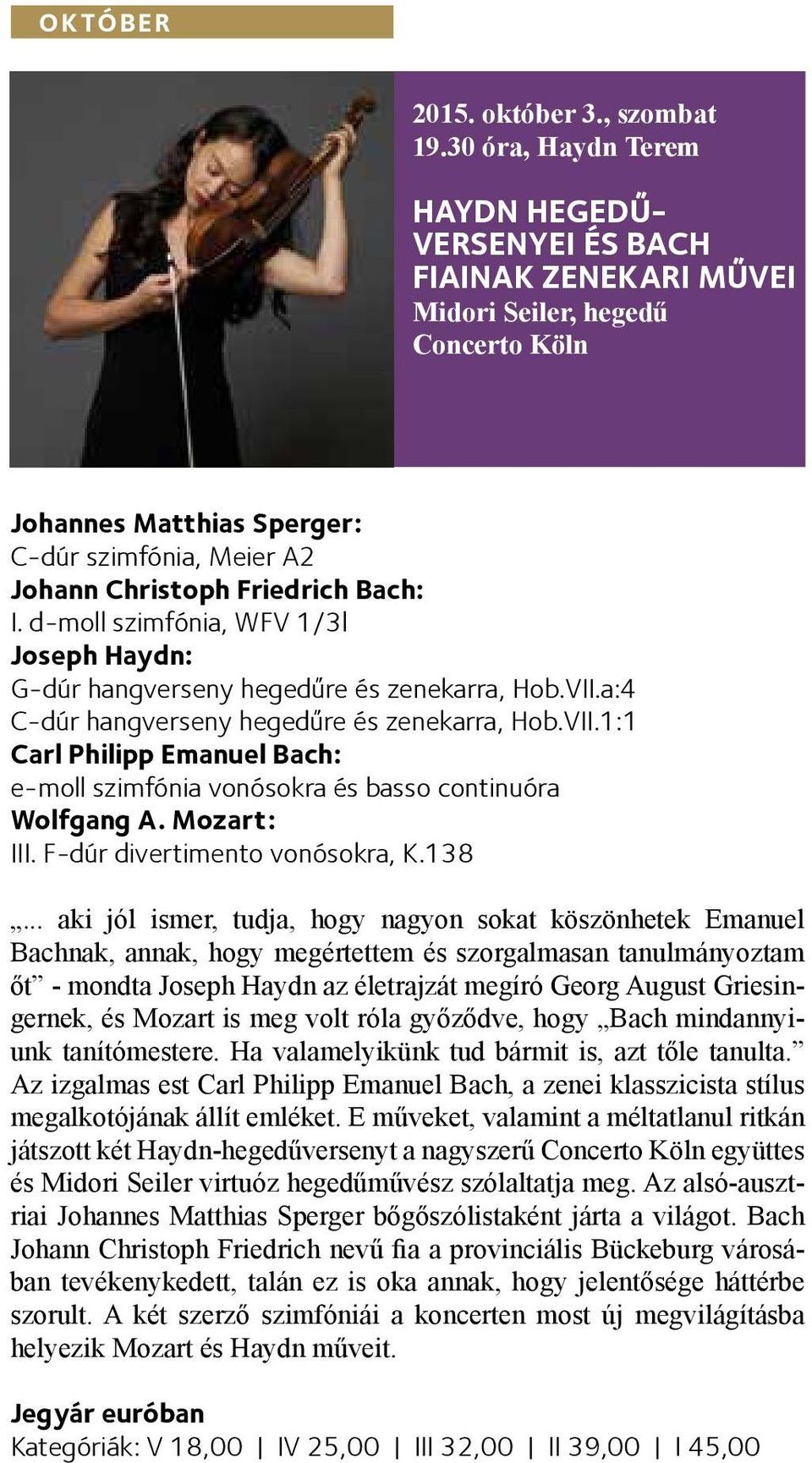 d-moll szimfónia, WFV 1/3l Joseph Haydn: G-dúr hangverseny hegedűre és zenekarra, Hob.VII.a:4 C-dúr hangverseny hegedűre és zenekarra, Hob.VII.1:1 Carl Philipp Emanuel Bach: e-moll szimfónia vonósokra és basso continuóra Wolfgang A.