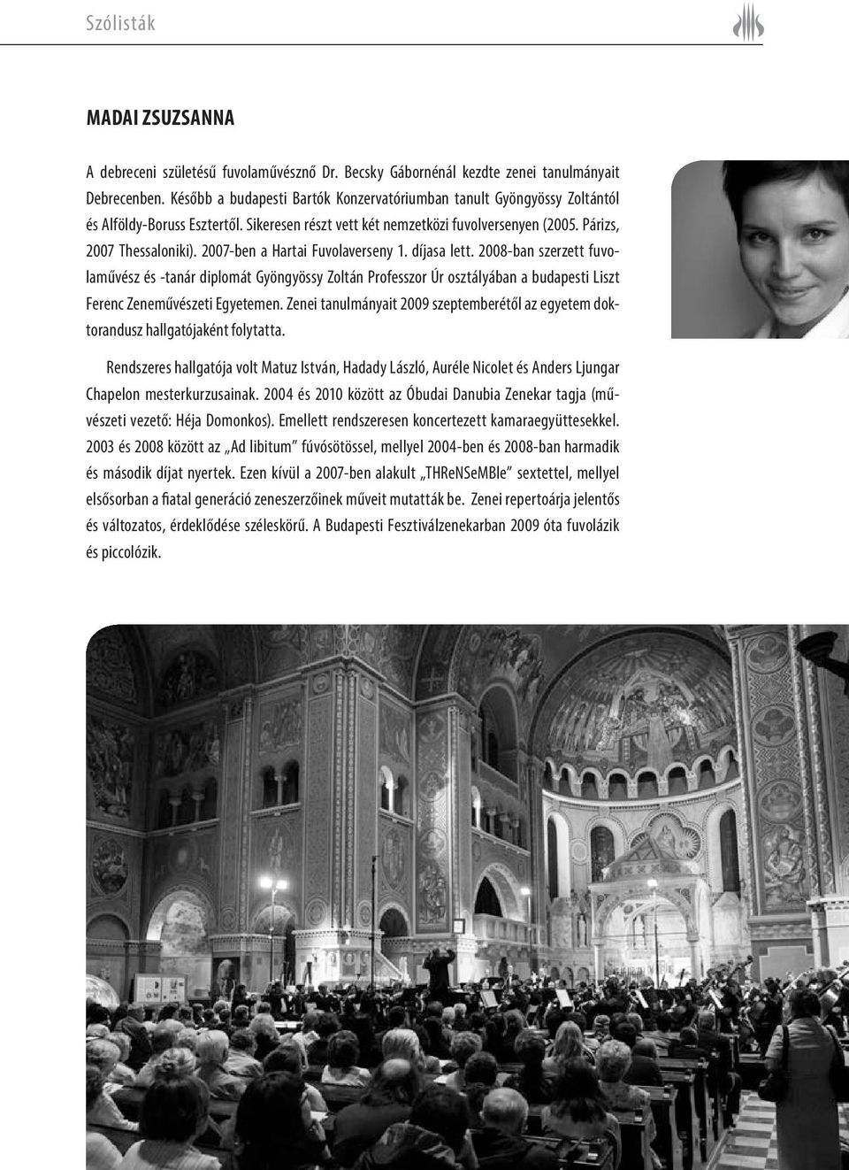 2007-ben a Hartai Fuvolaverseny 1. díjasa lett. 2008-ban szerzett fuvolaművész és -tanár diplomát Gyöngyössy Zoltán Professzor Úr osztályában a budapesti Liszt Ferenc Zeneművészeti Egyetemen.