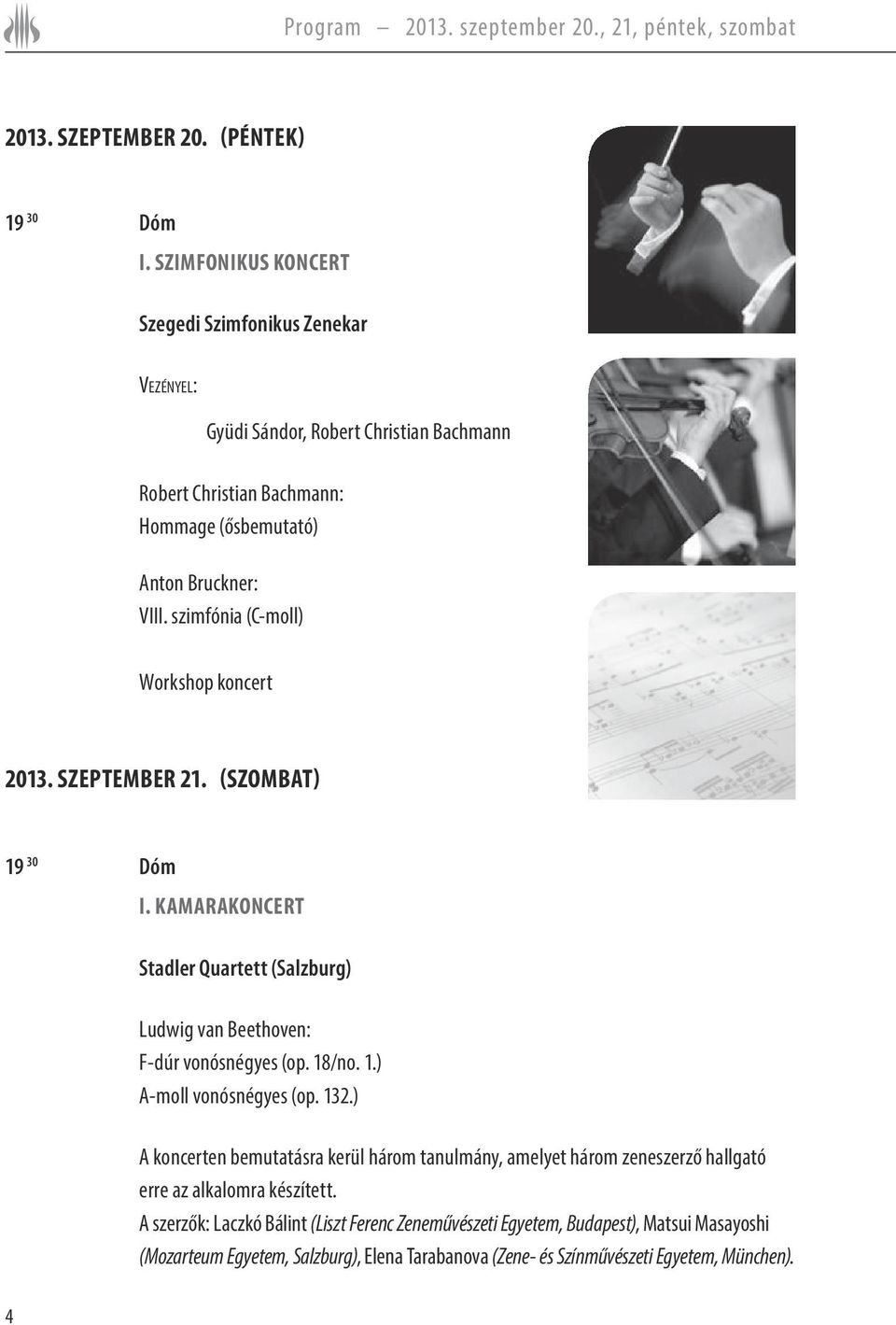 szimfónia (C-moll) Workshop koncert 2013. SZEPTEMBER 21. (SZOMBAT) 19 30 Dóm I. KAMARAKONCERT Stadler Quartett (Salzburg) Ludwig van Beethoven: F-dúr vonósnégyes (op. 18/no. 1.) A-moll vonósnégyes (op.