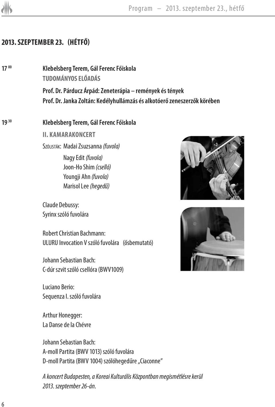 KAMARAKONCERT Szólisták: Madai Zsuzsanna (fuvola) Nagy Edit (fuvola) Joon-Ho Shim (cselló) Youngji Ahn (fuvola) Marisol Lee (hegedű) Claude Debussy: Syrinx szóló fuvolára Robert Christian Bachmann: