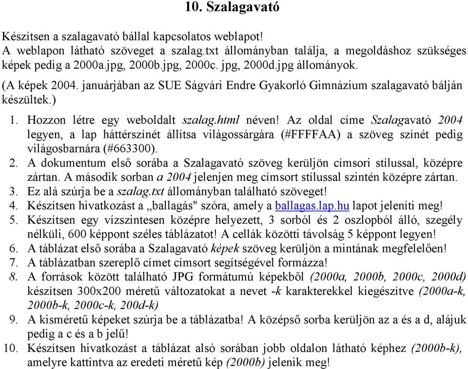 Az oldal címe Szalagavató 2004 legyen, a lap háttérszínét állítsa világossárgára (#FFFFAA) a szöveg színét pedig világosbarnára (#663300). 2. A dokumentum első sorába a Szalagavató szöveg kerüljön címsori stílussal, középre zártan.