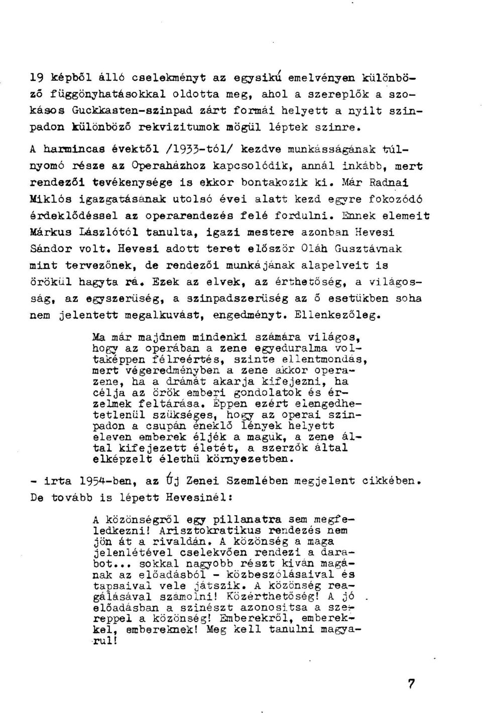 Már Radnai Miklós igazgatásának utolsó évei alatt kezd egyre fokozódó érdeklődéssel az operarendezés felé fordulni. Ennek elemeit Márkus Lászlótól tanulta, igazi mestere azonban Hevesi Sándor volt.